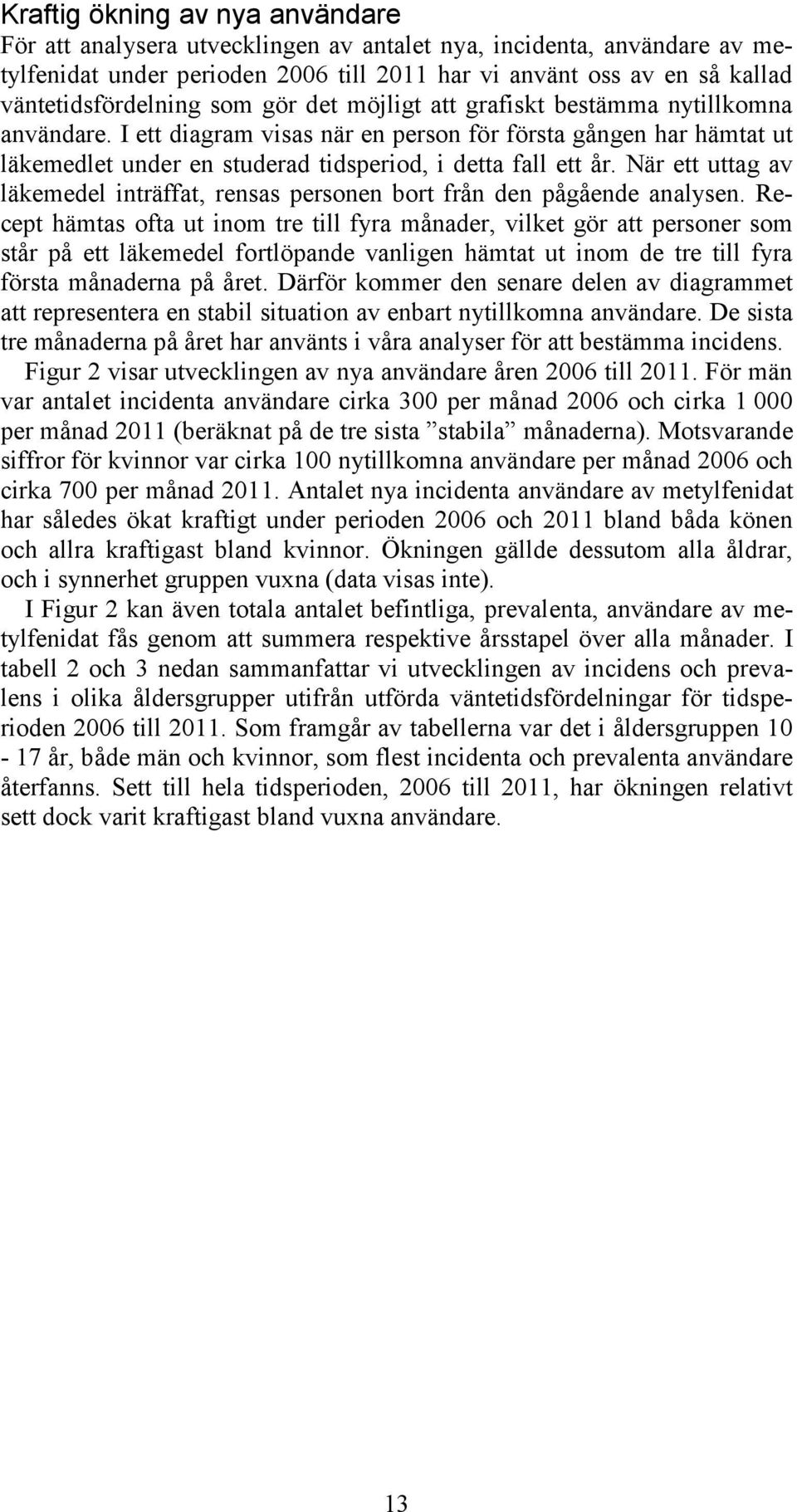 När ett uttag av läkemedel inträffat, rensas personen bort från den pågående analysen.