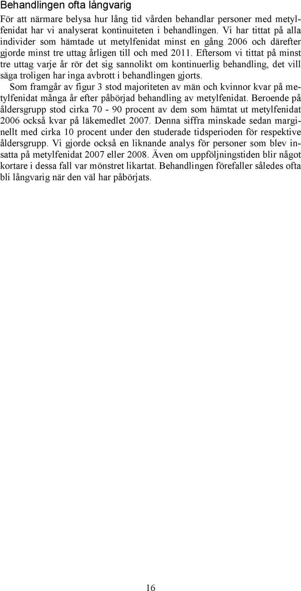 Eftersom vi tittat på minst tre uttag varje år rör det sig sannolikt om kontinuerlig behandling, det vill säga troligen har inga avbrott i behandlingen gjorts.