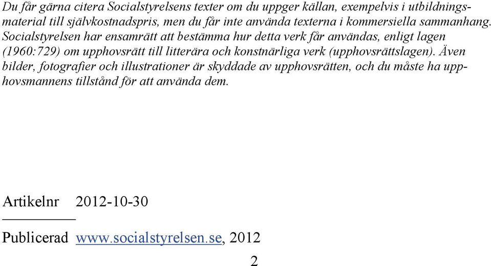 Socialstyrelsen har ensamrätt att bestämma hur detta verk får användas, enligt lagen (1960:729) om upphovsrätt till litterära och
