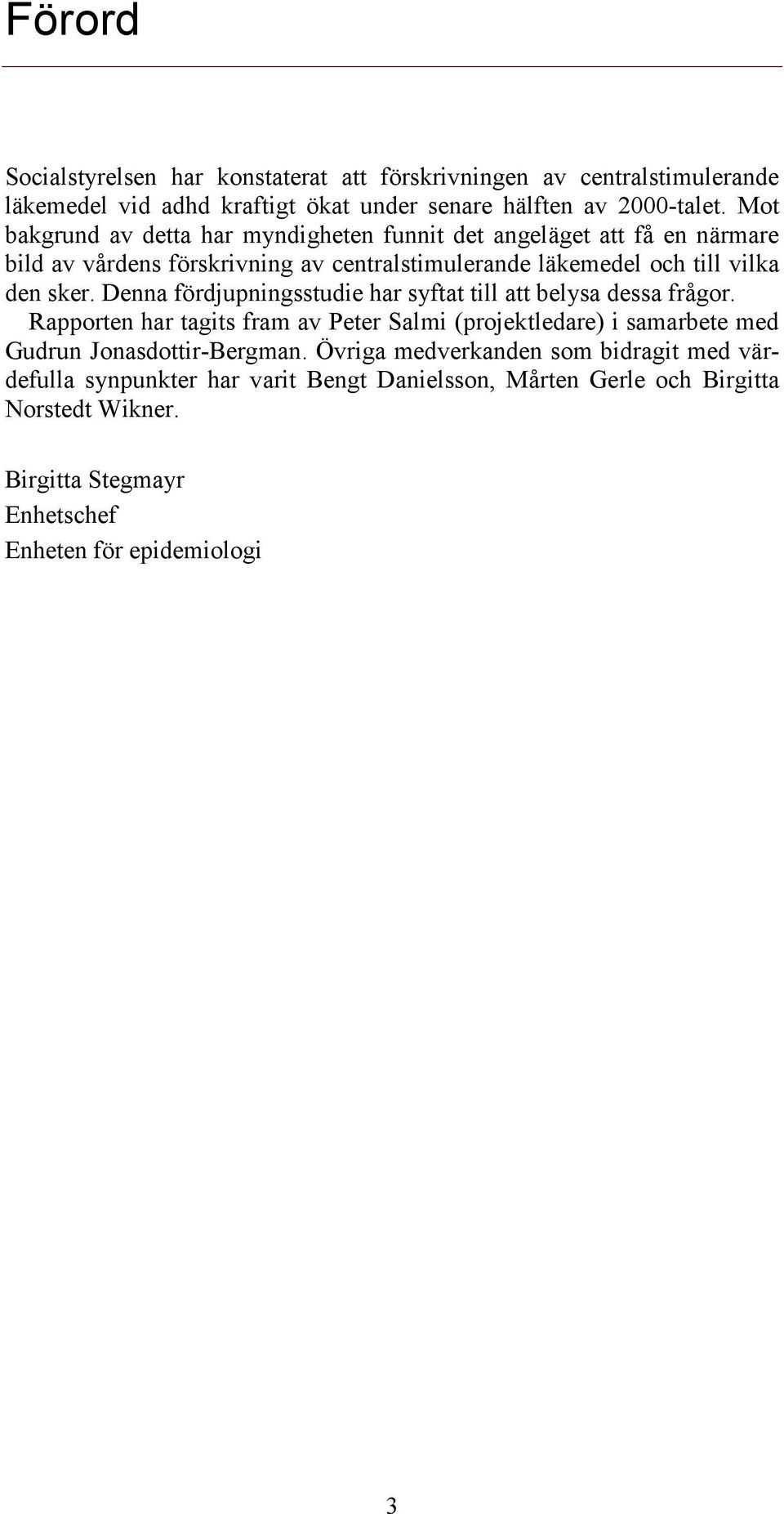 Denna fördjupningsstudie har syftat till att belysa dessa frågor. Rapporten har tagits fram av Peter Salmi (projektledare) i samarbete med Gudrun Jonasdottir-Bergman.