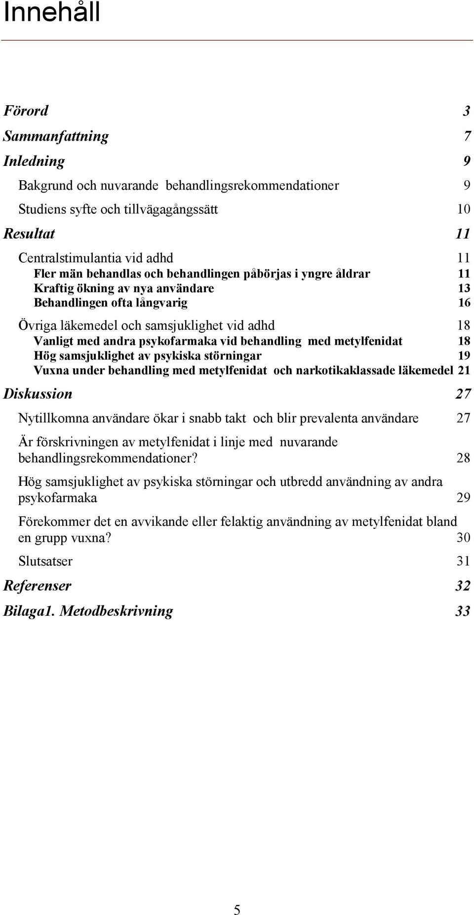 vid behandling med metylfenidat 18 Hög samsjuklighet av psykiska störningar 19 Vuxna under behandling med metylfenidat och narkotikaklassade läkemedel 21 Diskussion 27 Nytillkomna användare ökar i