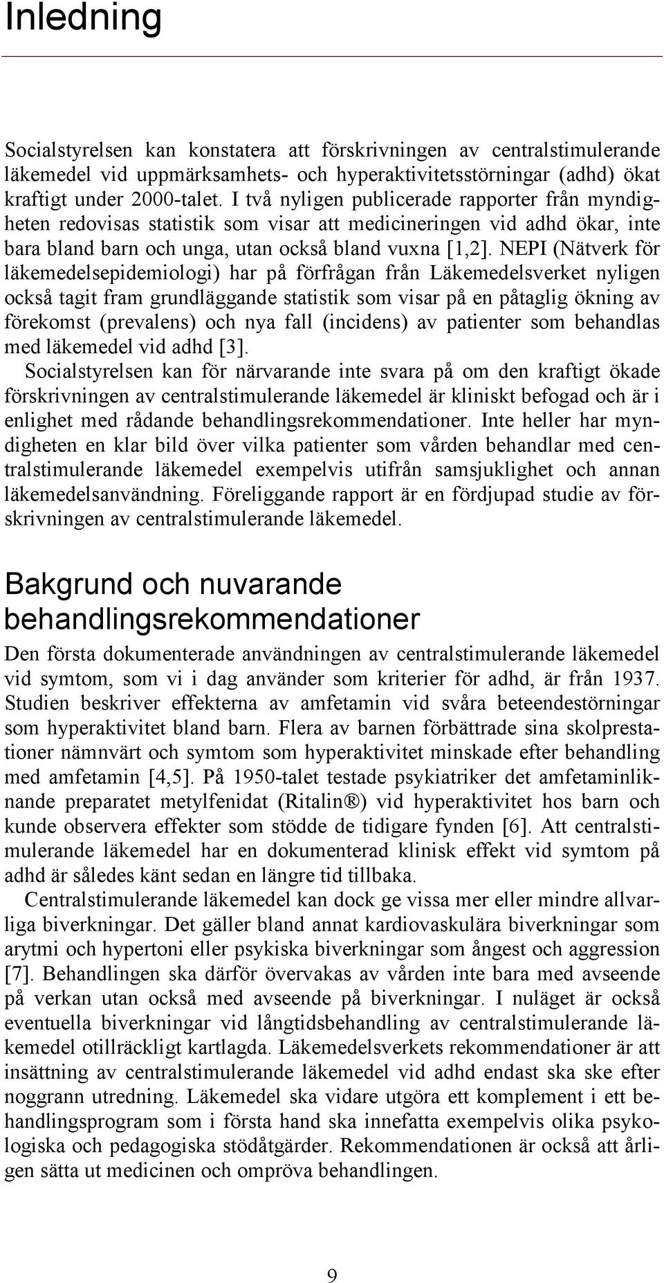 NEPI (Nätverk för läkemedelsepidemiologi) har på förfrågan från Läkemedelsverket nyligen också tagit fram grundläggande statistik som visar på en påtaglig ökning av förekomst (prevalens) och nya fall