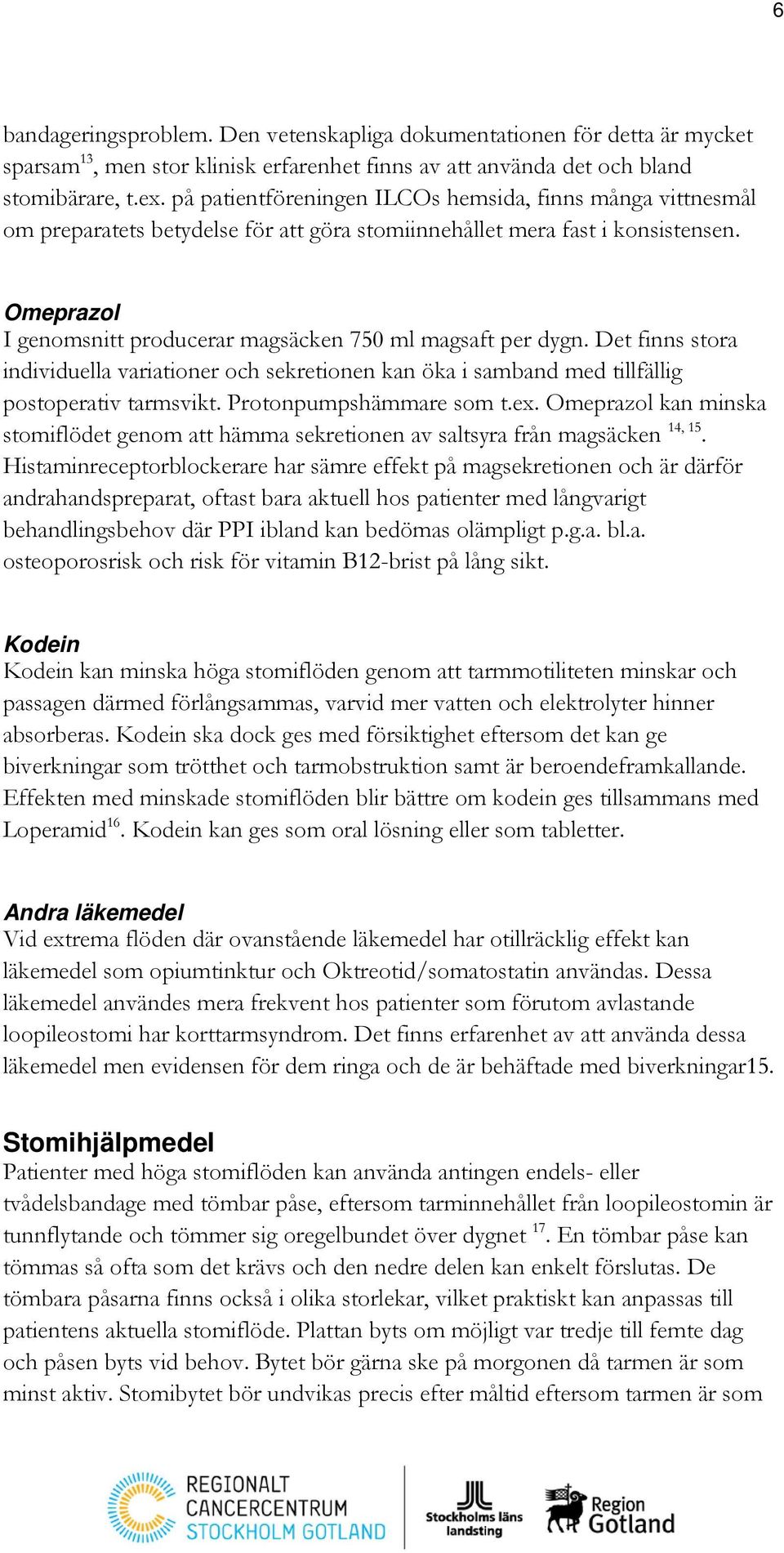 Omeprazol I genomsnitt producerar magsäcken 750 ml magsaft per dygn. Det finns stora individuella variationer och sekretionen kan öka i samband med tillfällig postoperativ tarmsvikt.