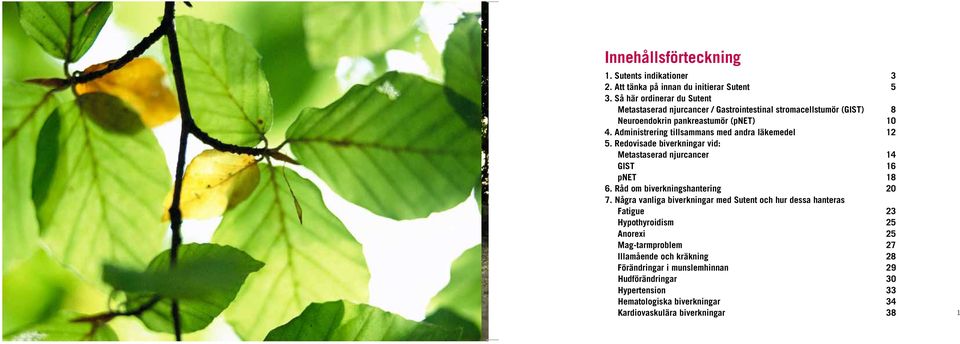 Administrering tillsammans med andra läkemedel 12 5. Redovisade biverkningar vid: Metastaserad njurcancer 14 GIST 16 pnet 18 6. Råd om biverkningshantering 20 7.