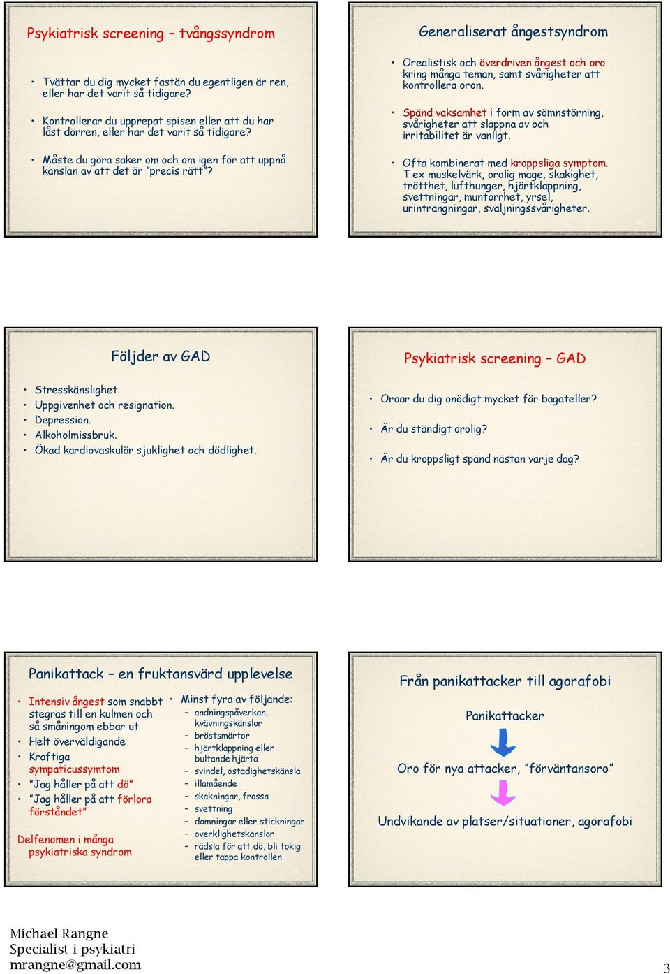 42 Generaliserat ångestsyndrom Orealistisk och överdriven ångest och oro kring många teman, samt svårigheter att kontrollera oron.