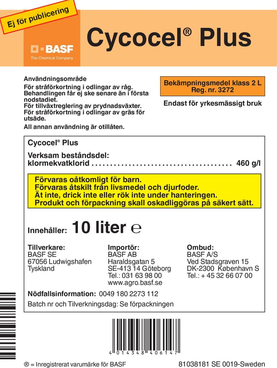 3272 Endast för yrkesmässigt bruk Cycocel Plus Verksam beståndsdel: klormekvatklorid...................................... 460 g/l Förvaras oåtkomligt för barn.