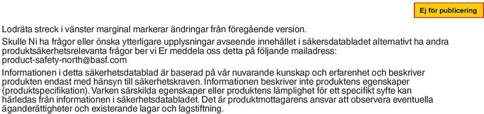 mailadress: product-safety-north@basf.com Informationen i detta säkerhetsdatablad är baserad på vår nuvarande kunskap och erfarenhet och beskriver produkten endast med hänsyn till säkerhetskraven.