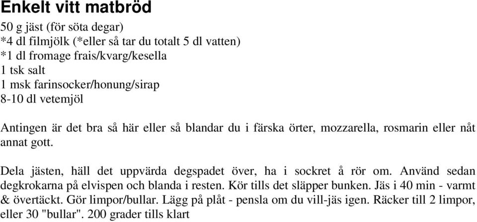 Dela jästen, häll det uppvärda degspadet över, ha i sockret å rör om. Använd sedan degkrokarna på elvispen och blanda i resten.