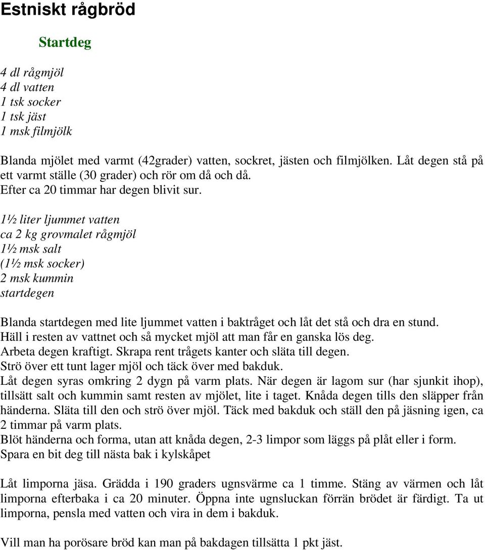 1½ liter ljummet vatten ca 2 kg grovmalet rågmjöl 1½ msk salt (1½ msk socker) 2 msk kummin startdegen Blanda startdegen med lite ljummet vatten i baktråget och låt det stå och dra en stund.