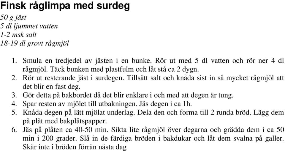 Gör detta på bakbordet då det blir enklare i och med att degen är tung. 4. Spar resten av mjölet till utbakningen. Jäs degen i ca 1h. 5. Knåda degen på lätt mjölat underlag.