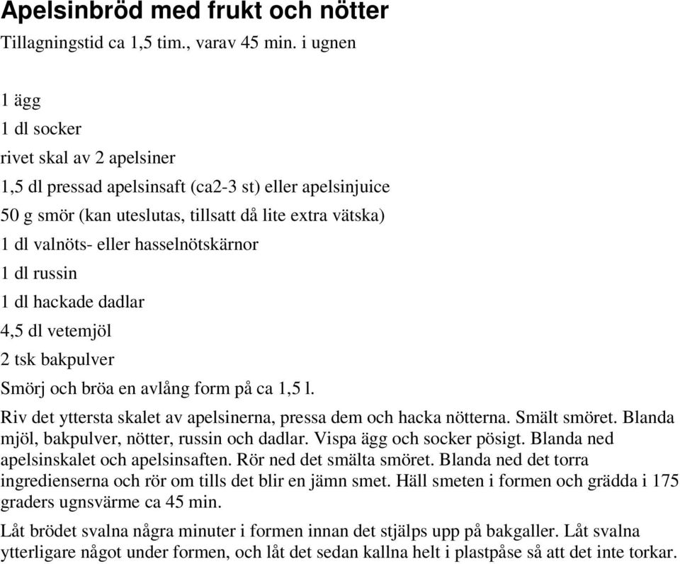 hasselnötskärnor 1 dl russin 1 dl hackade dadlar 4,5 dl vetemjöl 2 tsk bakpulver Smörj och bröa en avlång form på ca 1,5 l. Riv det yttersta skalet av apelsinerna, pressa dem och hacka nötterna.