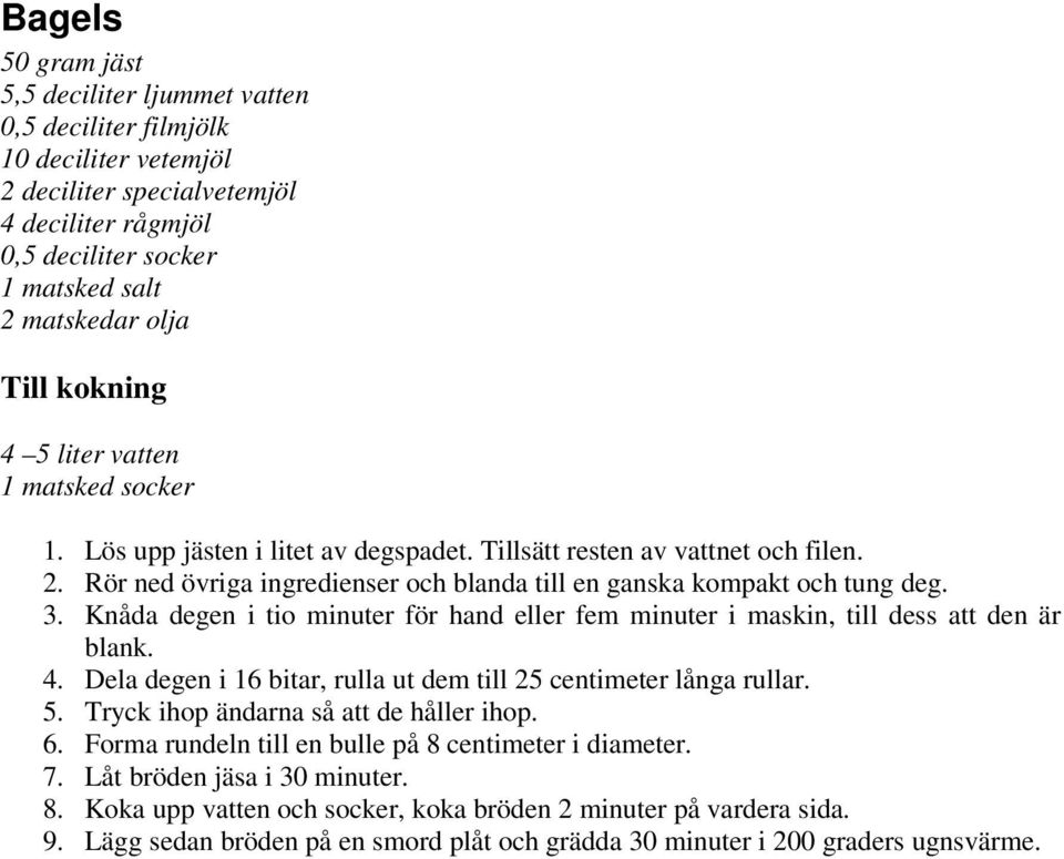 3. Knåda degen i tio minuter för hand eller fem minuter i maskin, till dess att den är blank. 4. Dela degen i 16 bitar, rulla ut dem till 25 centimeter långa rullar. 5.