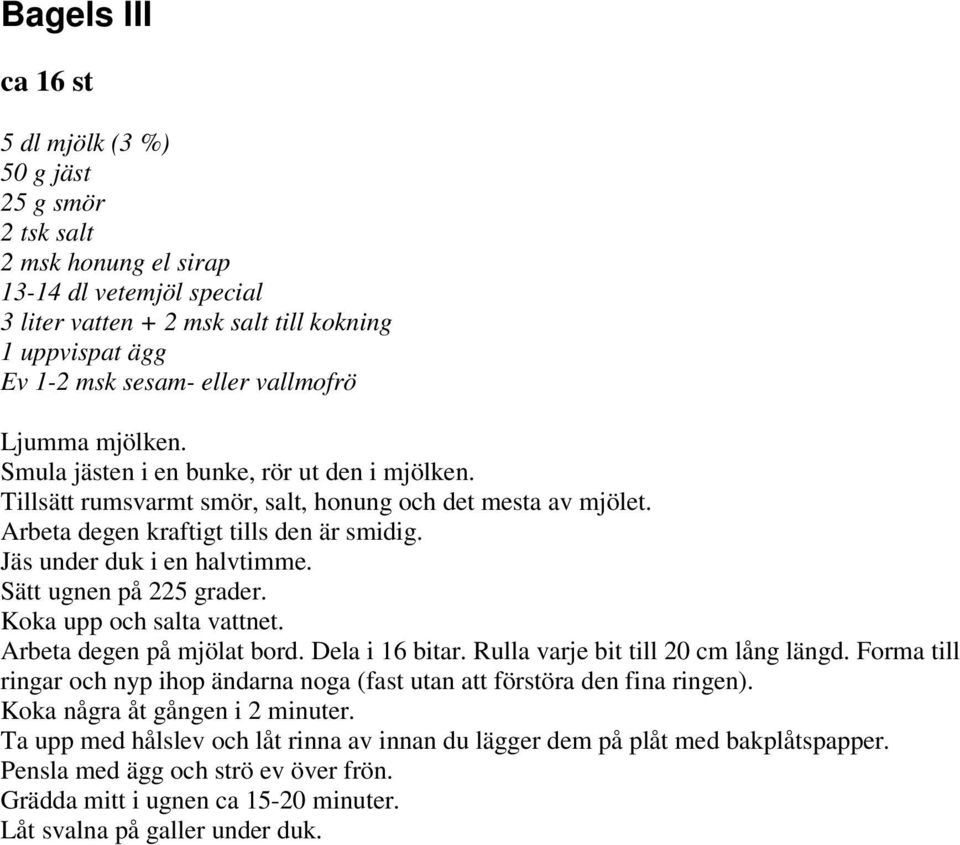 Jäs under duk i en halvtimme. Sätt ugnen på 225 grader. Koka upp och salta vattnet. Arbeta degen på mjölat bord. Dela i 16 bitar. Rulla varje bit till 20 cm lång längd.