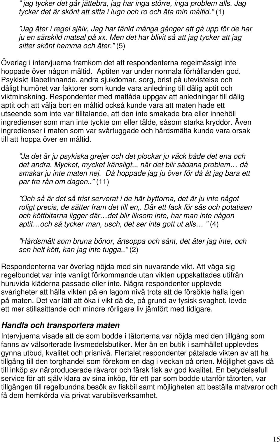 (5) Överlag i intervjuerna framkom det att respondenterna regelmässigt inte hoppade över någon måltid. Aptiten var under normala förhållanden god.