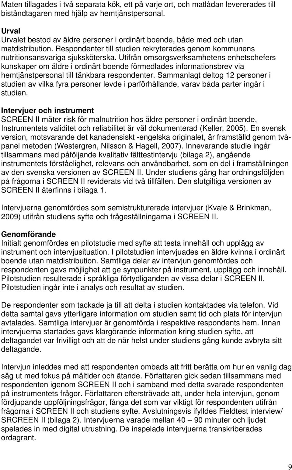 Utifrån omsorgsverksamhetens enhetschefers kunskaper om äldre i ordinärt boende förmedlades informationsbrev via hemtjänstpersonal till tänkbara respondenter.