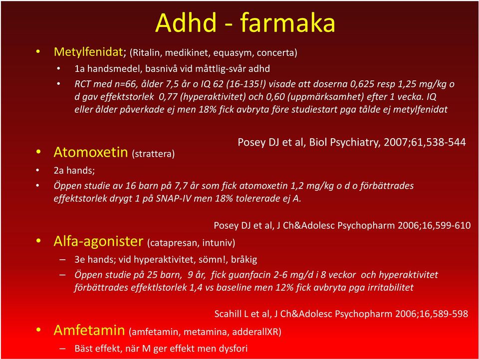 IQ eller ålder påverkade ej men 18% fick avbryta före studiestart pga tålde ej metylfenidat Atomoxetin (strattera) 2a hands; Posey DJ et al, Biol Psychiatry, 2007;61,538-544 Öppen studie av 16 barn