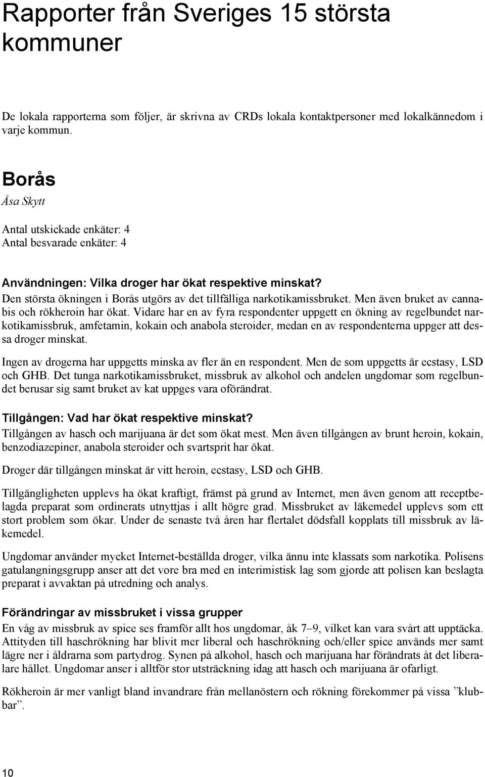 Den största ökningen i Borås utgörs av det tillfälliga narkotikamissbruket. Men även bruket av cannabis och rökheroin har ökat.