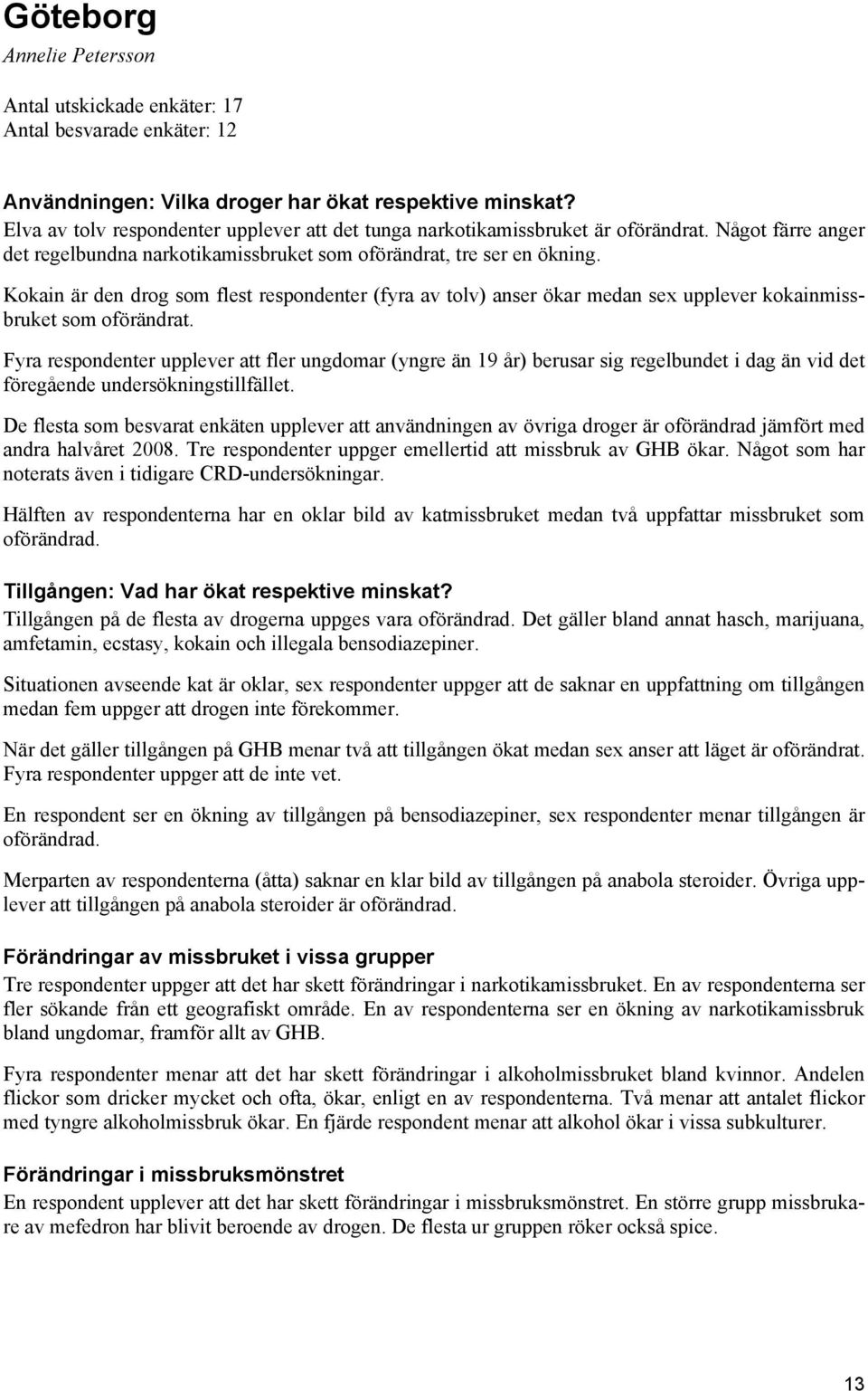 Kokain är den drog som flest respondenter (fyra av tolv) anser ökar medan sex upplever kokainmissbruket som oförändrat.