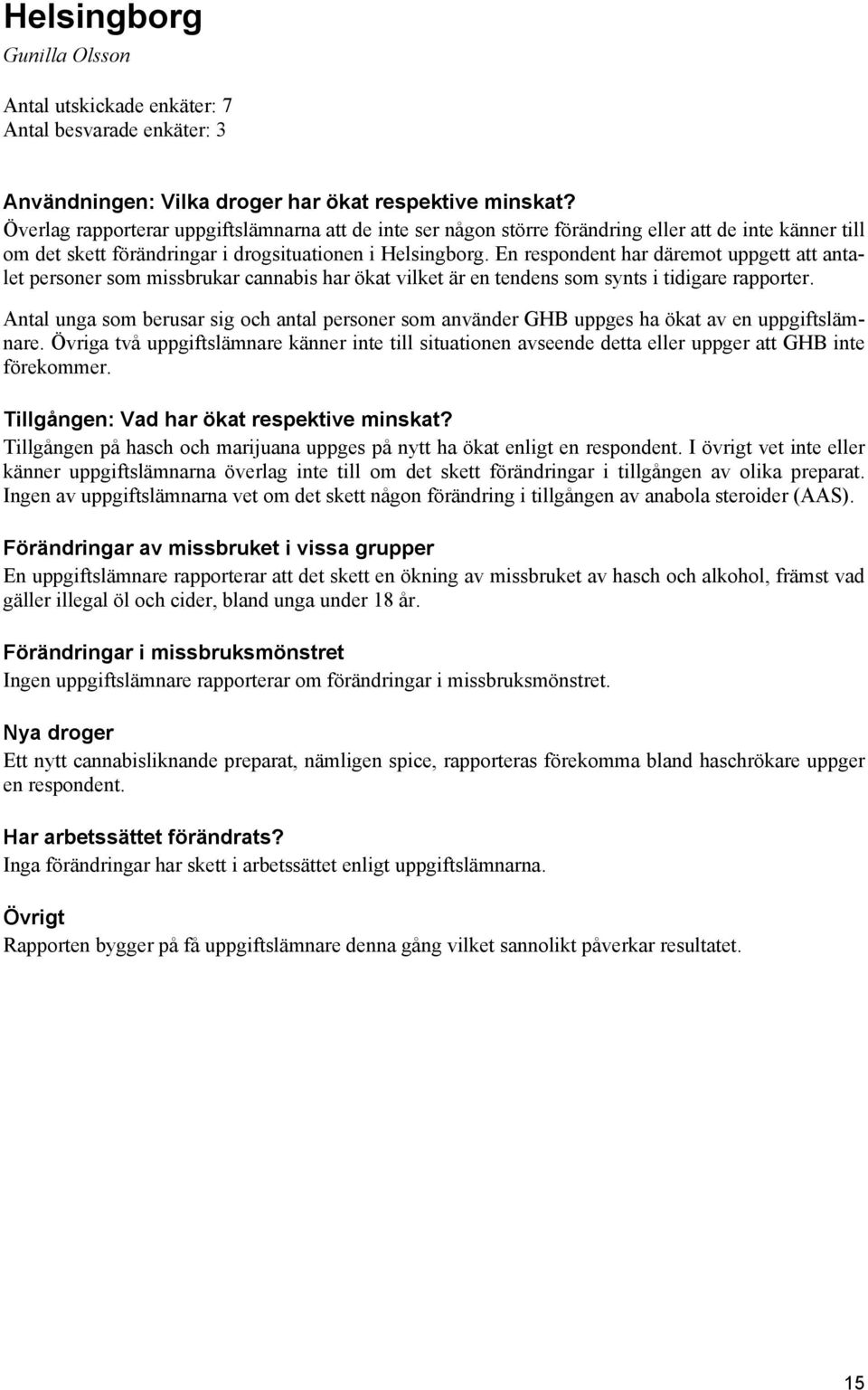 En respondent har däremot uppgett att antalet personer som missbrukar cannabis har ökat vilket är en tendens som synts i tidigare rapporter.