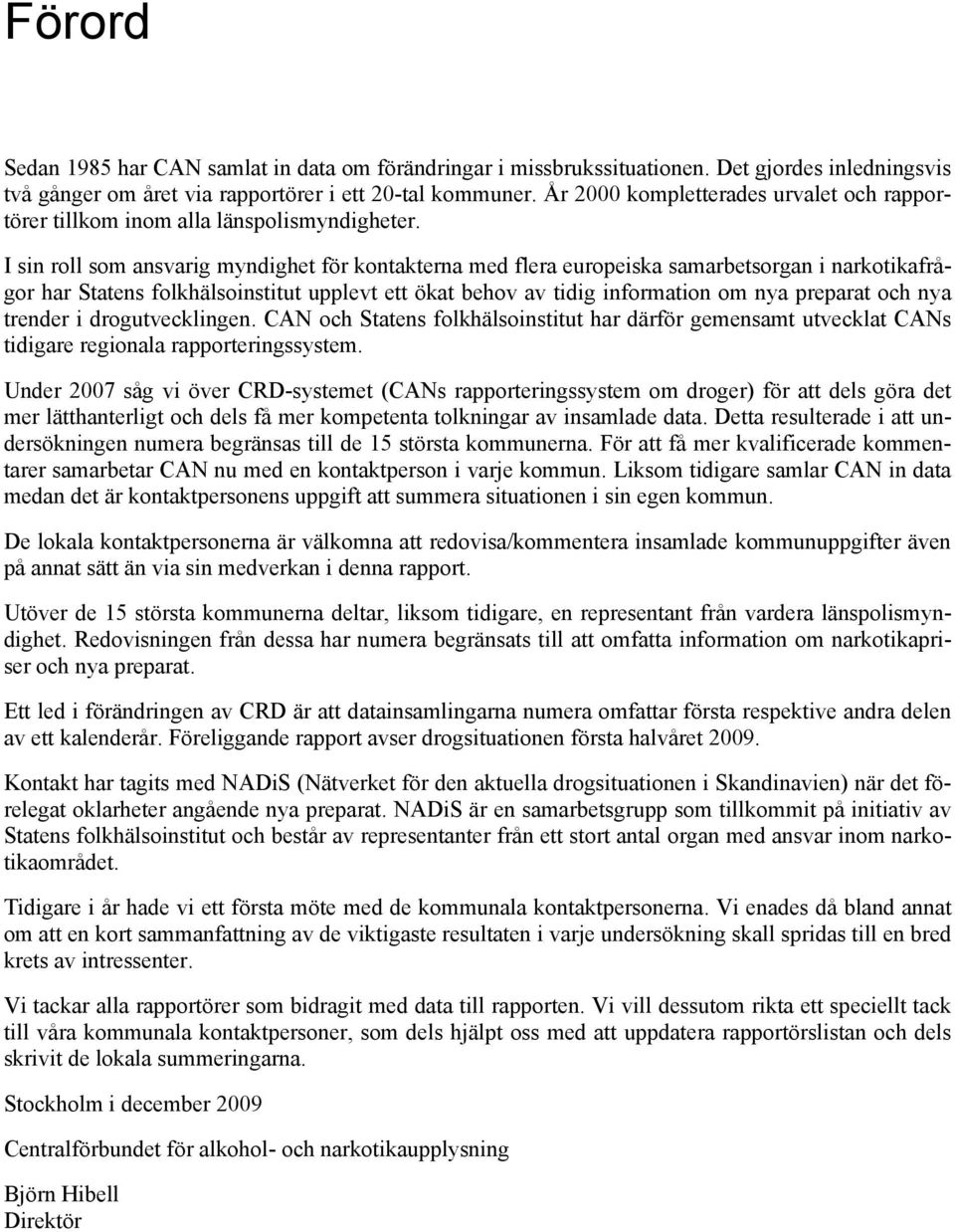 I sin roll som ansvarig myndighet för kontakterna med flera europeiska samarbetsorgan i narkotikafrågor har Statens folkhälsoinstitut upplevt ett ökat behov av tidig information om nya preparat och