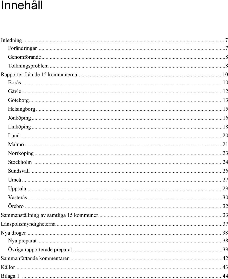 .. 24 Sundsvall... 26 Umeå... 27 Uppsala... 29 Västerås... 30 Örebro... 32 Sammanställning av samtliga 15 kommuner.