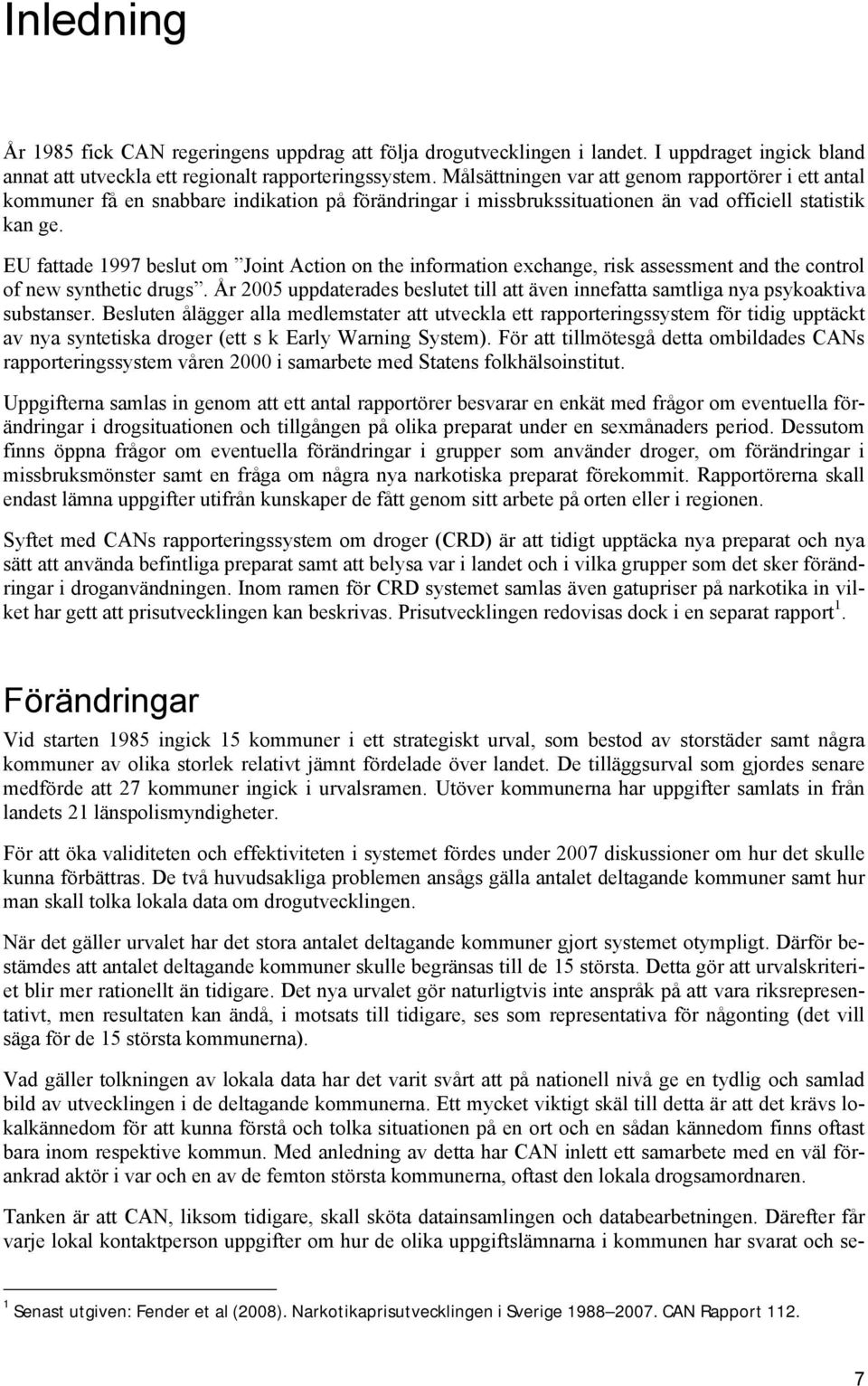 EU fattade 1997 beslut om Joint Action on the information exchange, risk assessment and the control of new synthetic drugs.