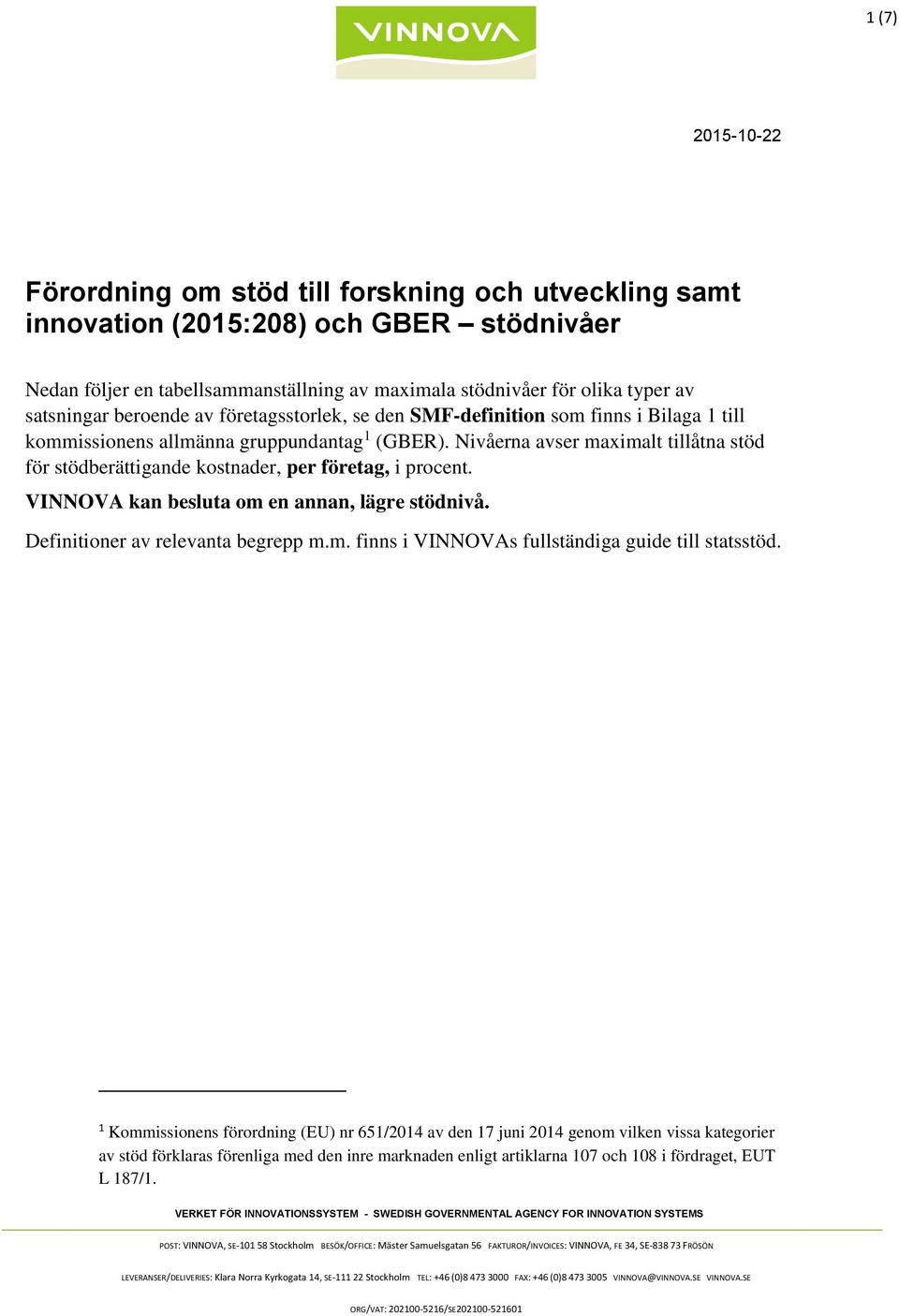 Nivåerna avser maximalt tillåtna stöd för stödberättigande kostnader, per företag, i procent. VINNOVA kan besluta om en annan, lägre stödnivå. Definitioner av relevanta begrepp m.m. finns i VINNOVAs fullständiga guide till statsstöd.