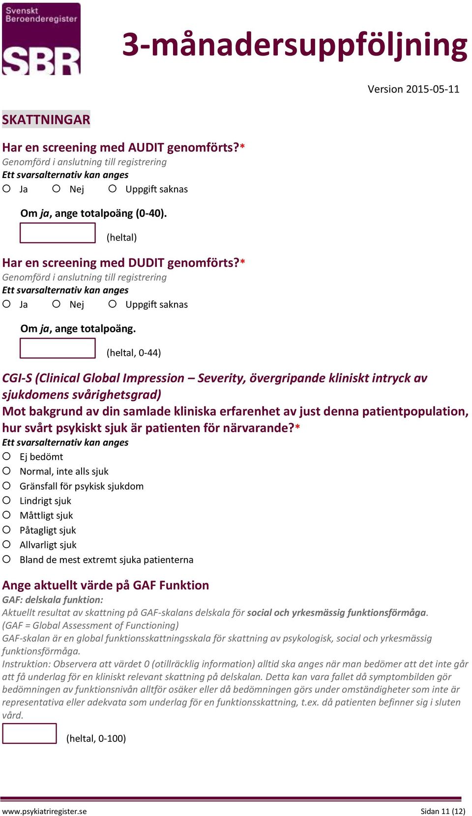 (heltal, 0-44) CGI-S (Clinical Global Impression Severity, övergripande kliniskt intryck av sjukdomens svårighetsgrad) Mot bakgrund av din samlade kliniska erfarenhet av just denna patientpopulation,