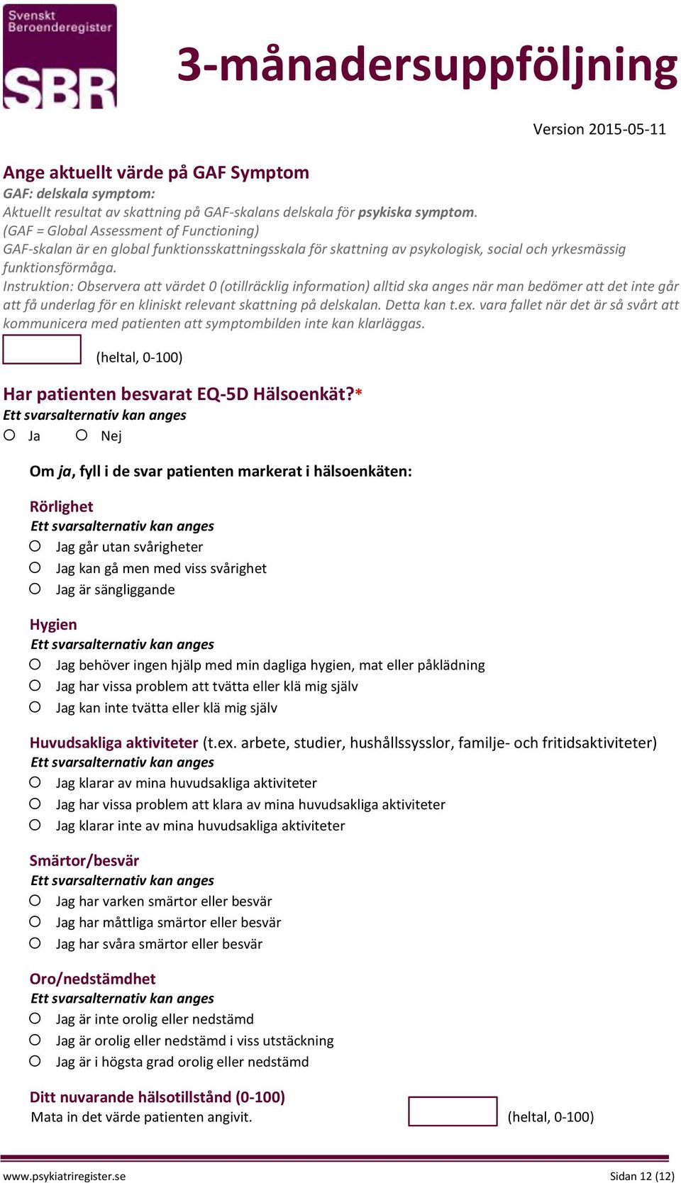 Instruktion: Observera att värdet 0 (otillräcklig information) alltid ska anges när man bedömer att det inte går att få underlag för en kliniskt relevant skattning på delskalan. Detta kan t.ex.