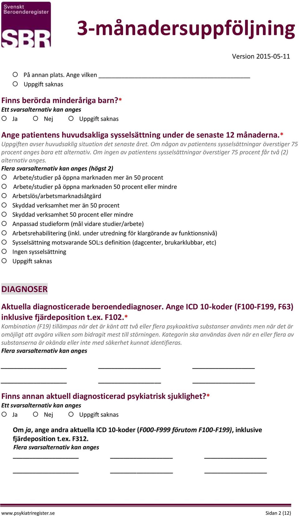 (högst 2) Arbete/studier på öppna marknaden mer än 50 procent Arbete/studier på öppna marknaden 50 procent eller mindre Arbetslös/arbetsmarknadsåtgärd Skyddad verksamhet mer än 50 procent Skyddad