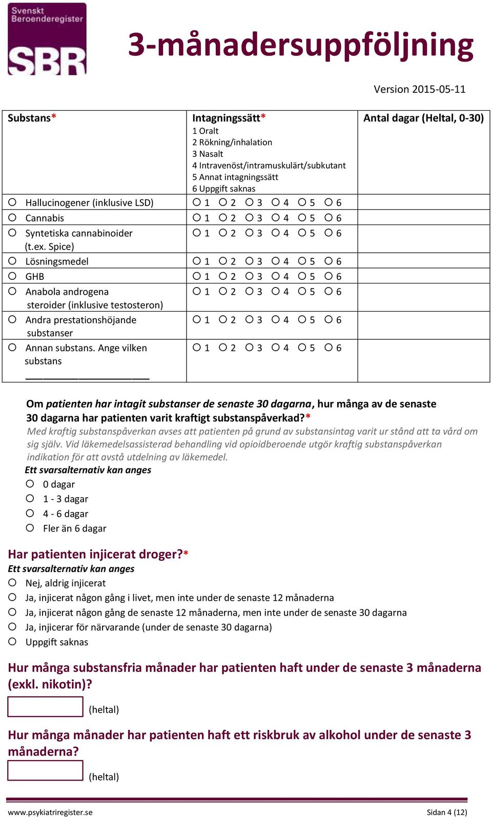 Ange vilken substans Antal dagar (Heltal, 0-30) Om patienten har intagit substanser de senaste 30 dagarna, hur många av de senaste 30 dagarna har patienten varit kraftigt substanspåverkad?