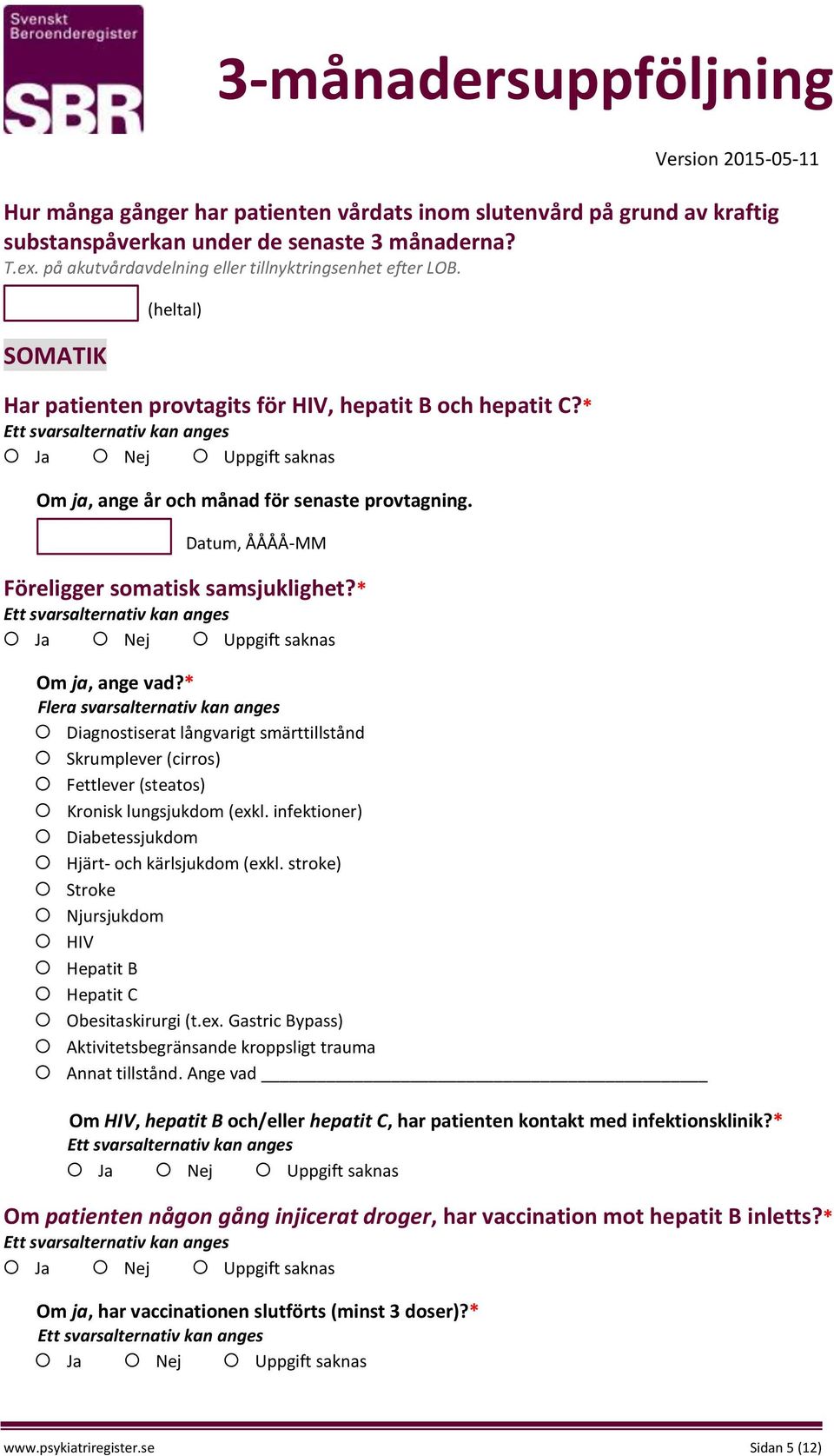 * Diagnostiserat långvarigt smärttillstånd Skrumplever (cirros) Fettlever (steatos) Kronisk lungsjukdom (exkl. infektioner) Diabetessjukdom Hjärt- och kärlsjukdom (exkl.