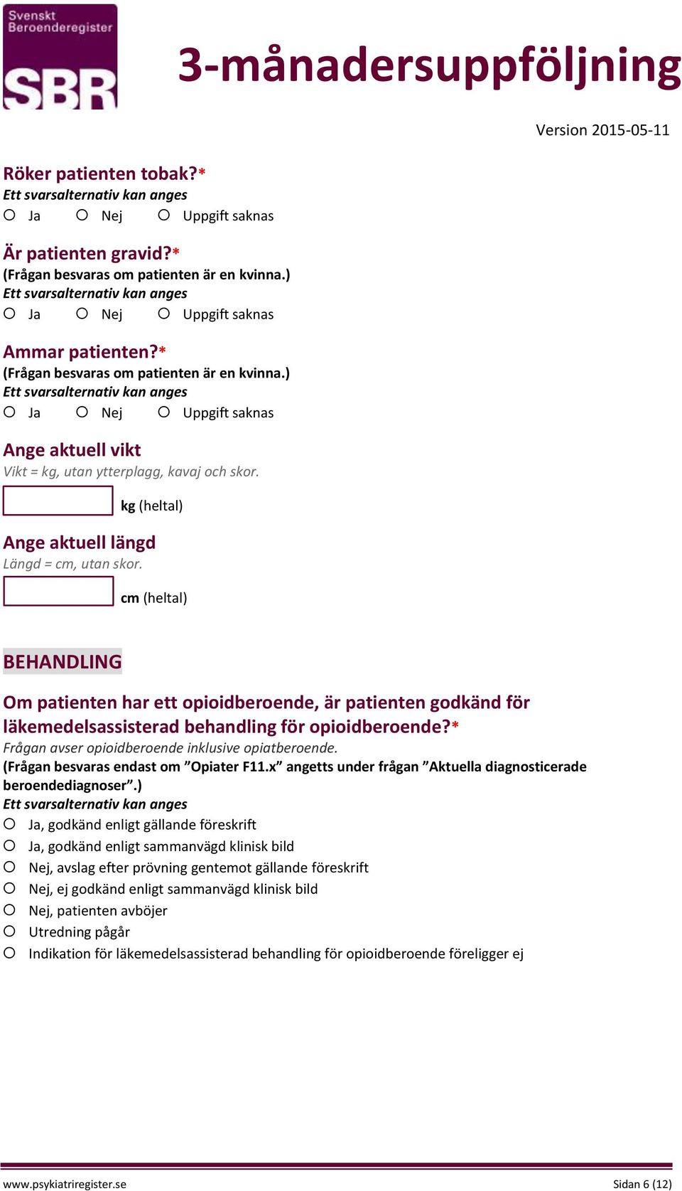 cm (heltal) 3-månadersuppföljning BEHANDLING Om patienten har ett opioidberoende, är patienten godkänd för läkemedelsassisterad behandling för opioidberoende?