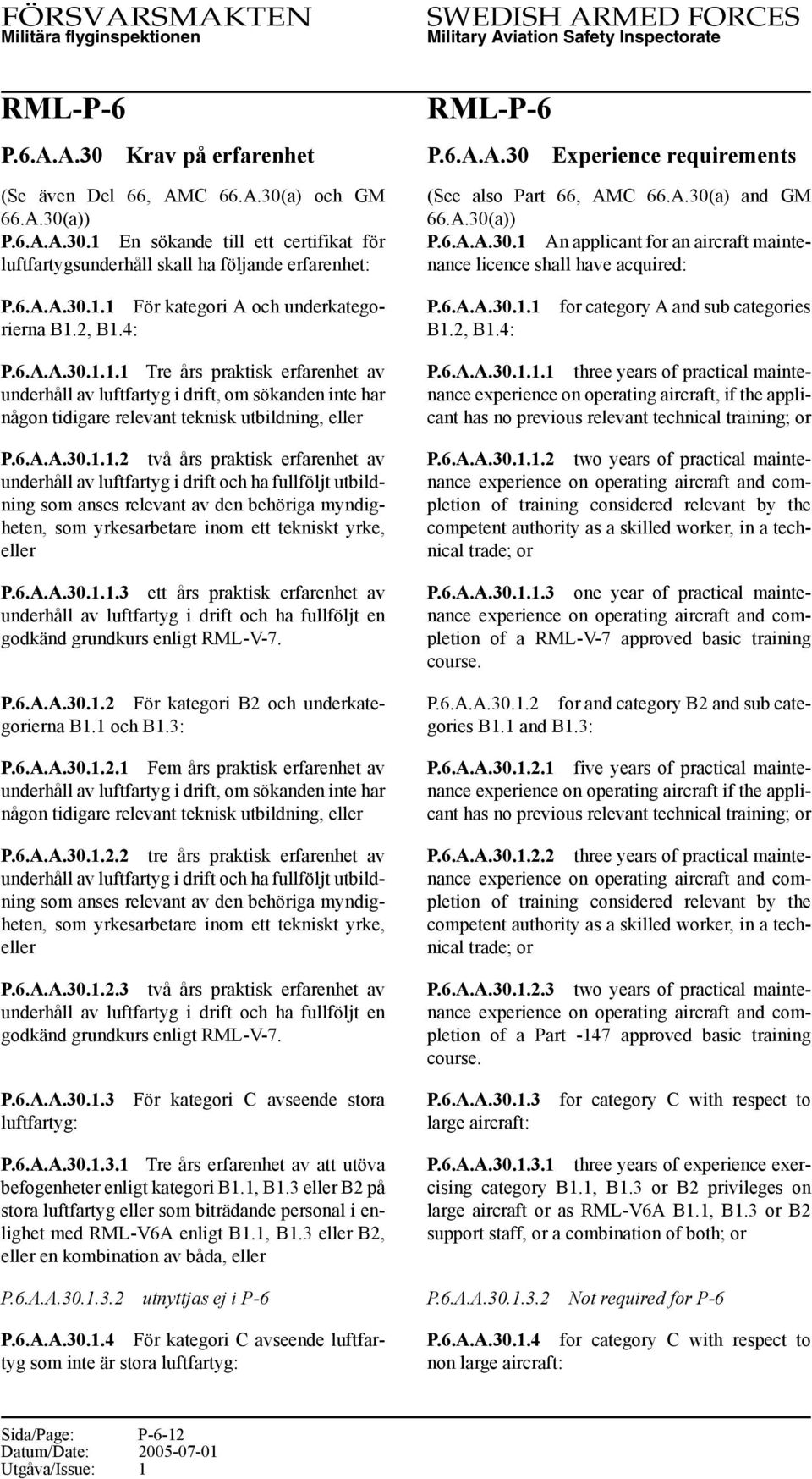 4: P.6.A.A.30.1.1 B1.2, B1.4: for category A and sub categories P.6.A.A.30.1.1.1 Tre års praktisk erfarenhet av underhåll av luftfartyg i drift, om sökanden inte har någon tidigare relevant teknisk utbildning, eller P.