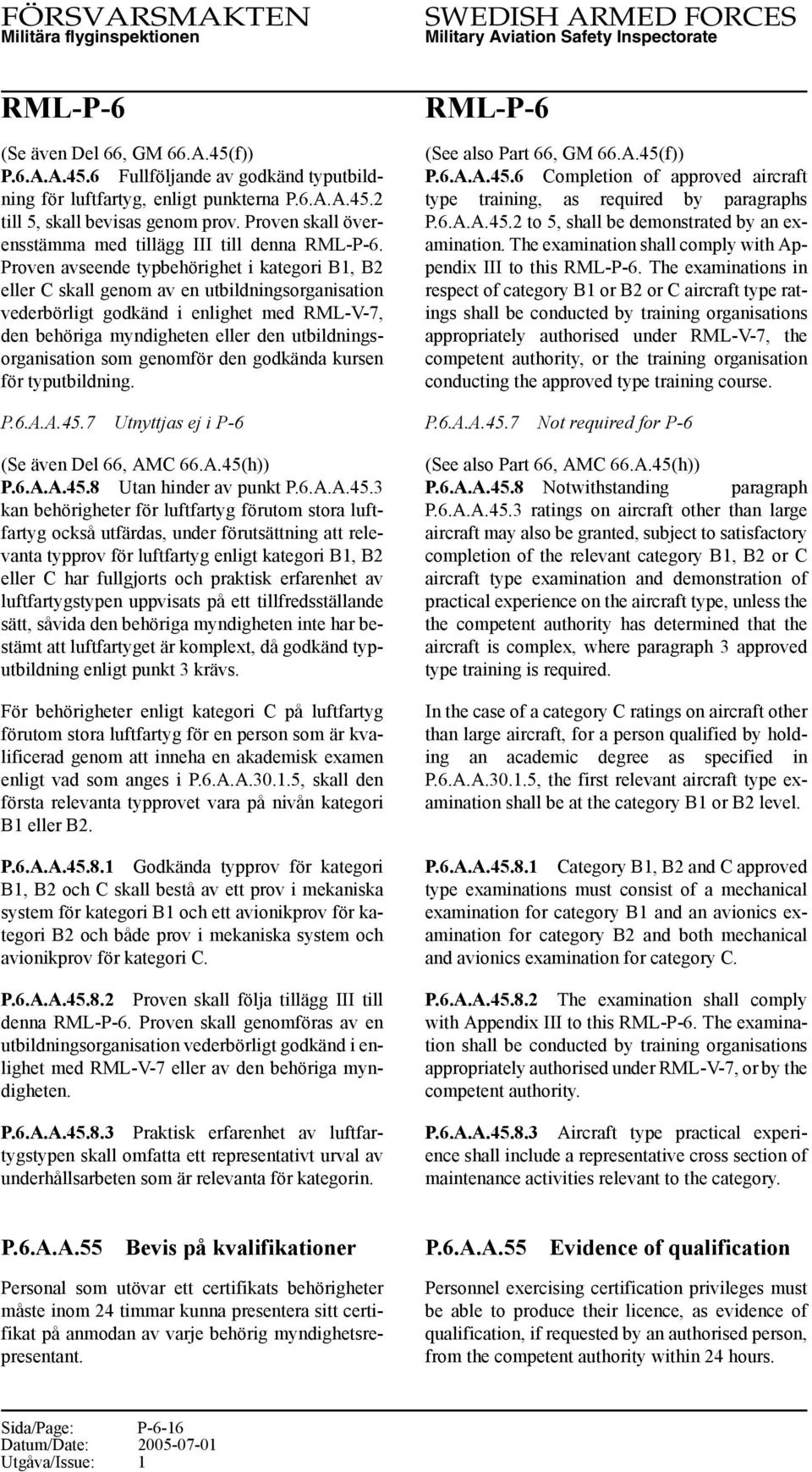 Proven avseende typbehörighet i kategori B1, B2 eller C skall genom av en utbildningsorganisation vederbörligt godkänd i enlighet med RML-V-7, den behöriga myndigheten eller den