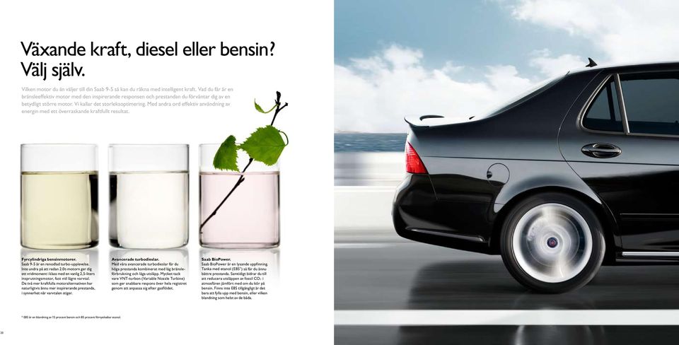 Med andra ord effektiv användning av energin med ett överraskande kraftfullt resultat. Fyrcylindriga bensinmotorer. Saab 9-5 är en renodlad turbo-upplevelse. Inte undra på att redan 2.