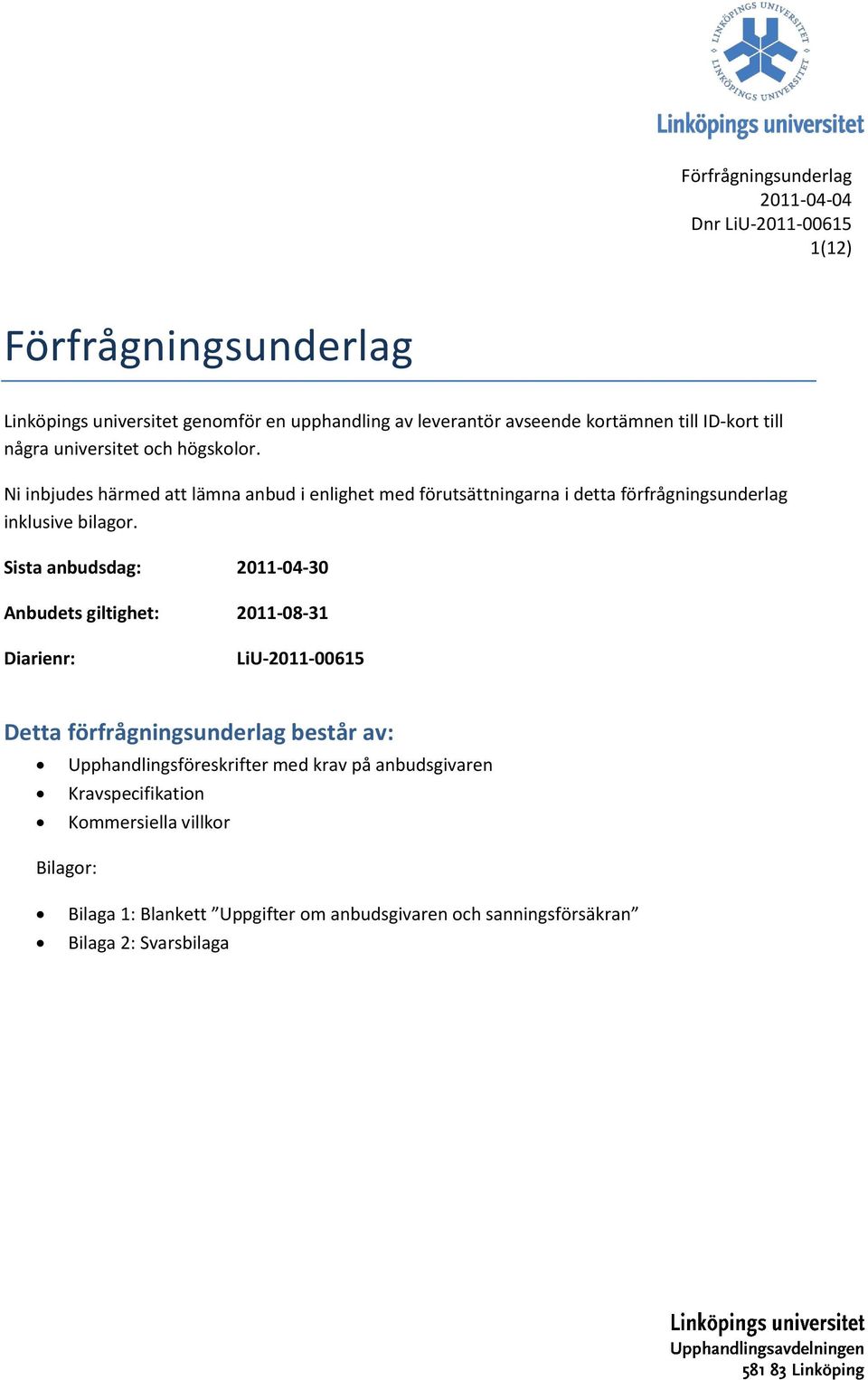 Ni inbjudes härmed att lämna anbud i enlighet med förutsättningarna i detta förfrågningsunderlag inklusive bilagor.