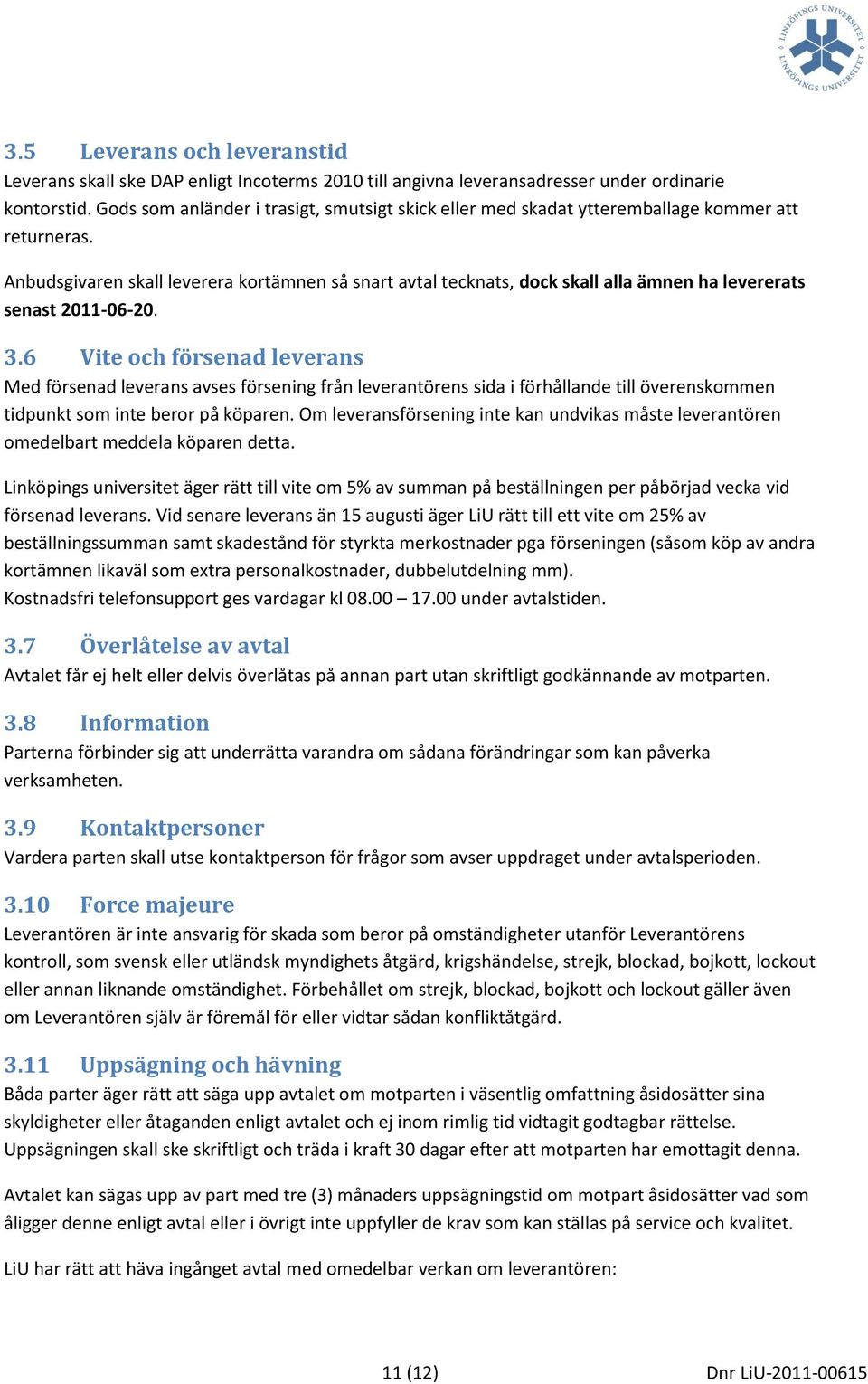 Anbudsgivaren skall leverera kortämnen så snart avtal tecknats, dock skall alla ämnen ha levererats senast 2011-06-20. 3.