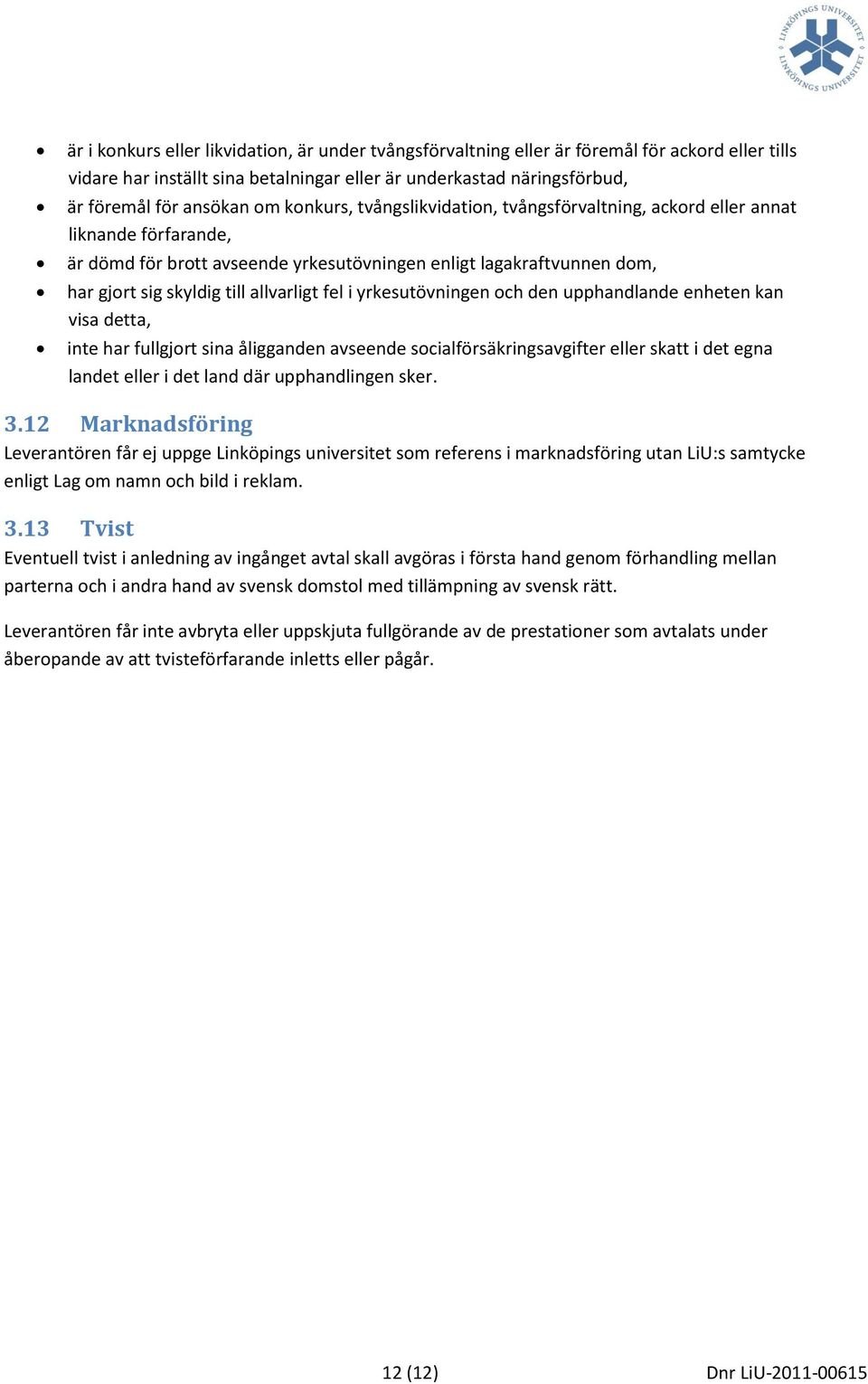 i yrkesutövningen och den upphandlande enheten kan visa detta, inte har fullgjort sina åligganden avseende socialförsäkringsavgifter eller skatt i det egna landet eller i det land där upphandlingen