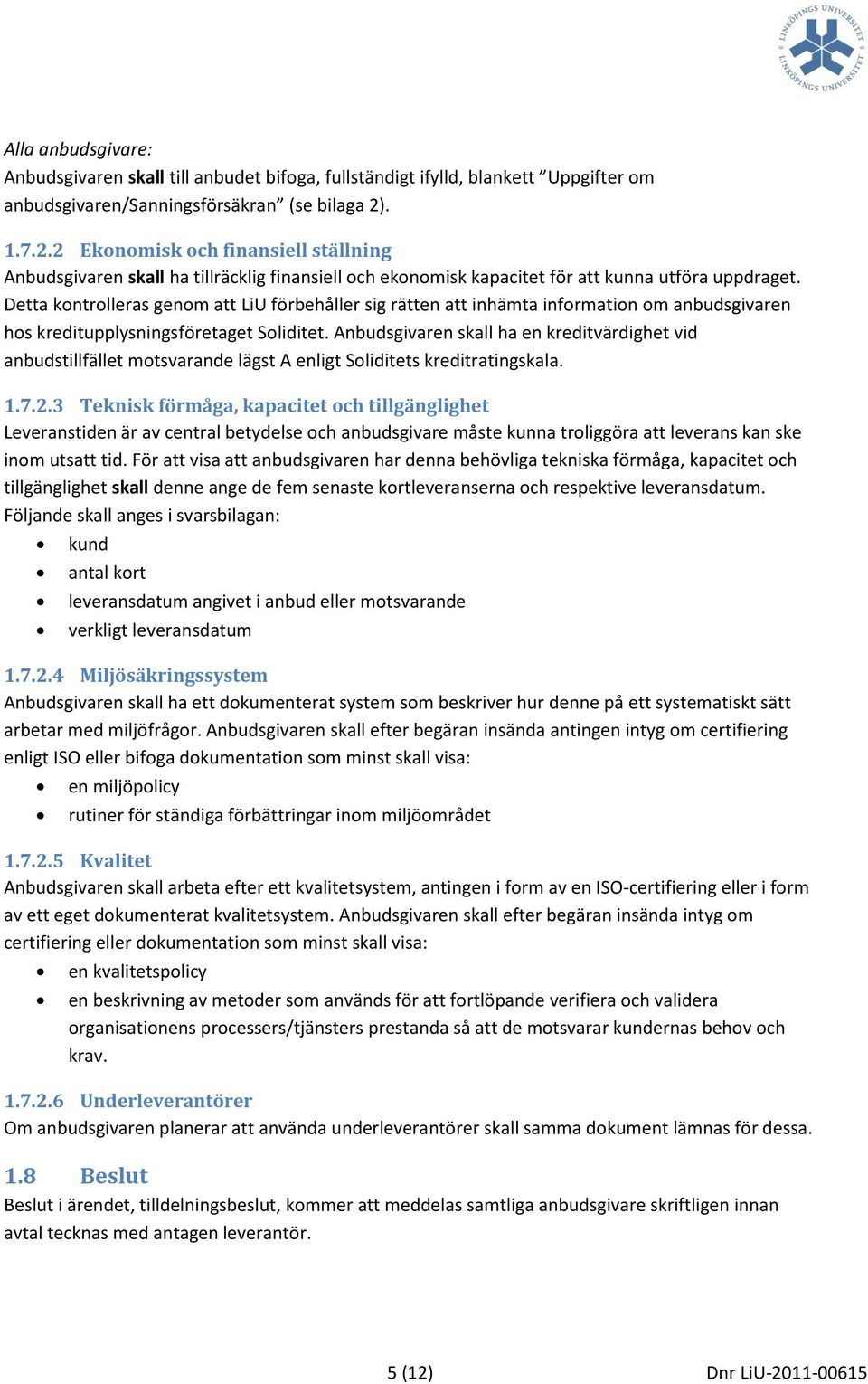 Detta kontrolleras genom att LiU förbehåller sig rätten att inhämta information om anbudsgivaren hos kreditupplysningsföretaget Soliditet.