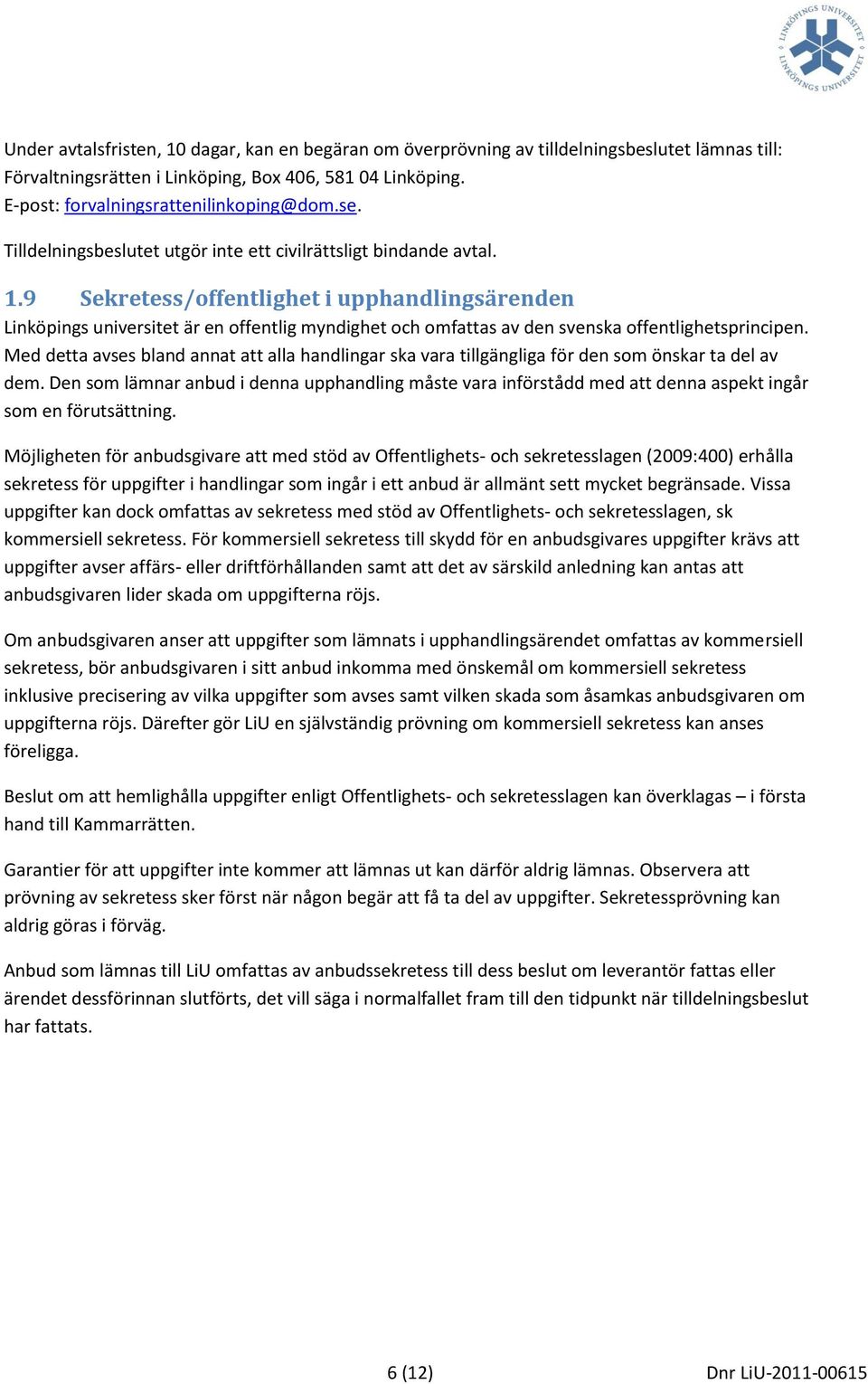 9 Sekretess/offentlighet i upphandlingsärenden Linköpings universitet är en offentlig myndighet och omfattas av den svenska offentlighetsprincipen.