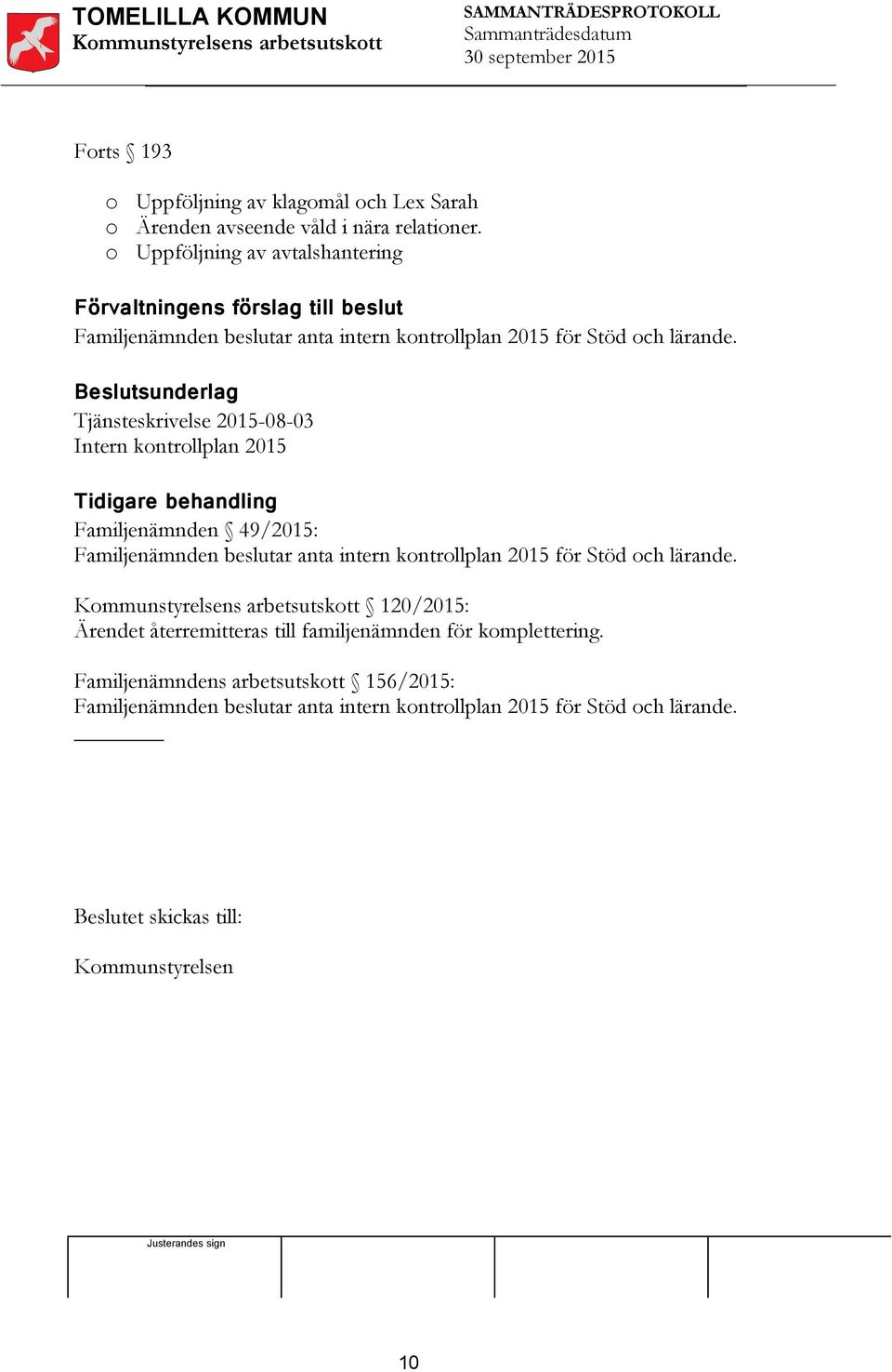 Beslutsunderlag Tjänsteskrivelse 2015-08-03 Intern kontrollplan 2015 Tidigare behandling Familjenämnden 49/2015: Familjenämnden beslutar anta intern kontrollplan