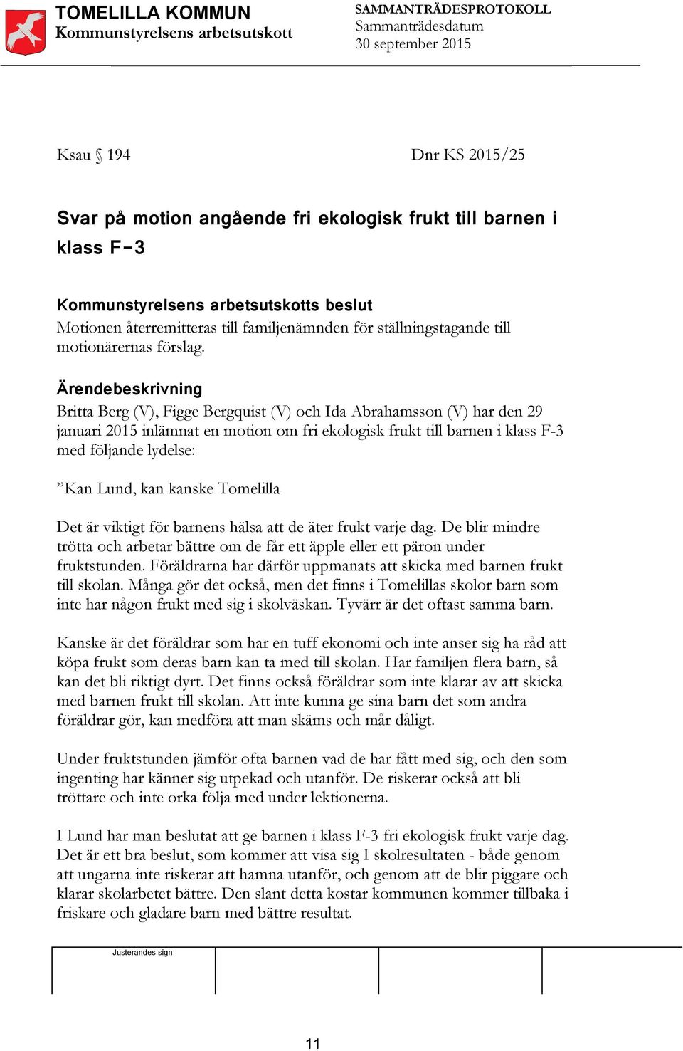 Lund, kan kanske Tomelilla Det är viktigt för barnens hälsa att de äter frukt varje dag. De blir mindre trötta och arbetar bättre om de får ett äpple eller ett päron under fruktstunden.