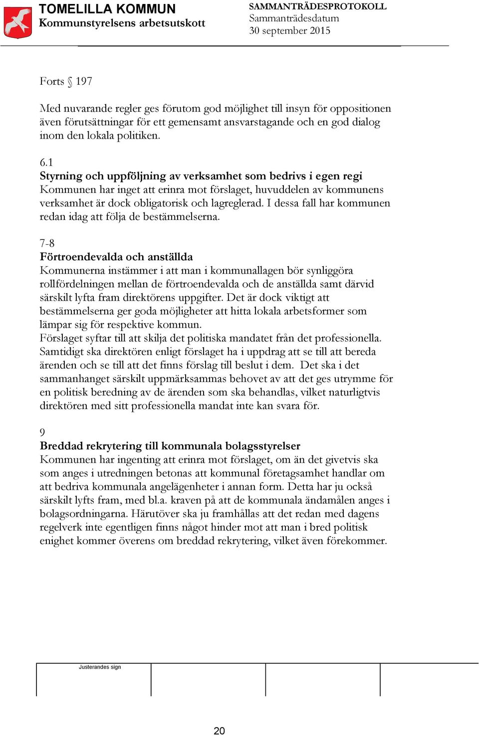 I dessa fall har kommunen redan idag att följa de bestämmelserna.