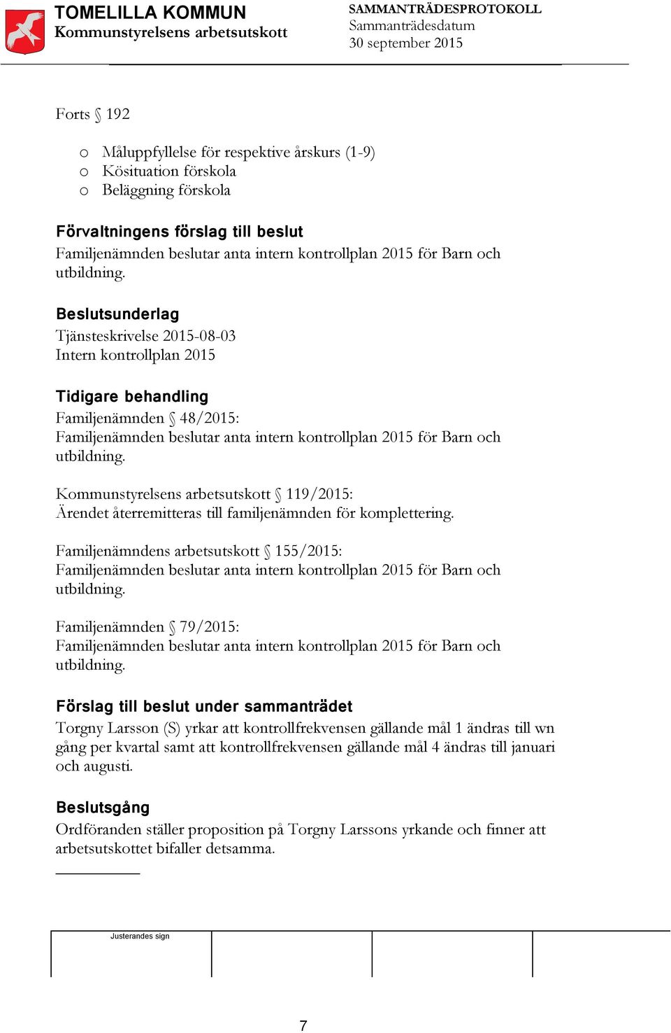 Beslutsunderlag Tjänsteskrivelse 2015-08-03 Intern kontrollplan 2015 Tidigare behandling Familjenämnden 48/2015: Familjenämnden beslutar anta intern kontrollplan 2015 för Barn  119/2015: Ärendet