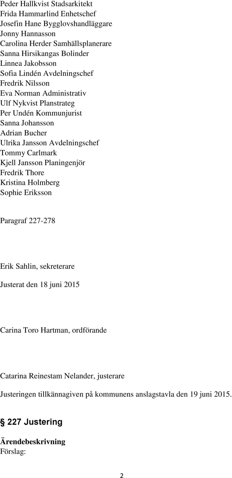 Adrian Bucher Ulrika Jansson Avdelningschef Tommy Carlmark Kjell Jansson Planingenjör Fredrik Thore Kristina Holmberg Sophie Eriksson Paragraf 227-278 Erik Sahlin, sekreterare