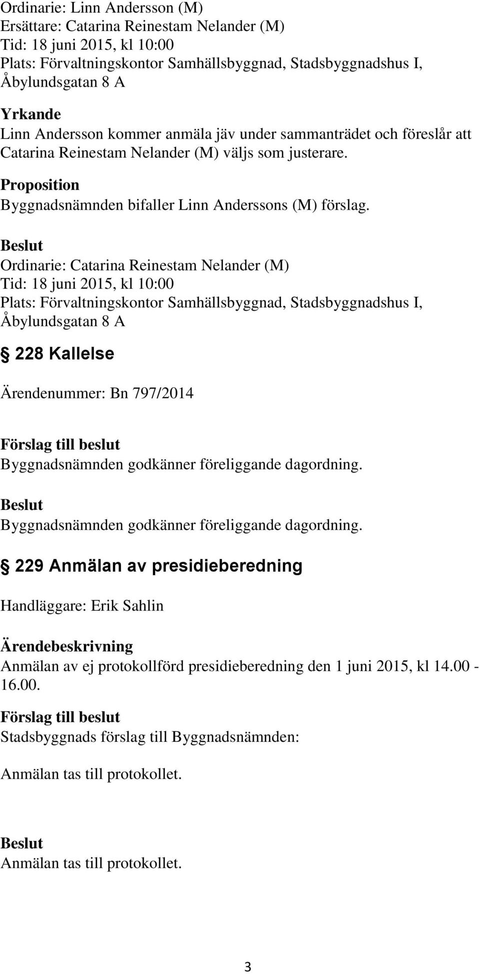 Ordinarie: Catarina Reinestam Nelander (M) Tid: 18 juni 2015, kl 10:00 Plats: Förvaltningskontor Samhällsbyggnad, Stadsbyggnadshus I, Åbylundsgatan 8 A 228 Kallelse Ärendenummer: Bn 797/2014