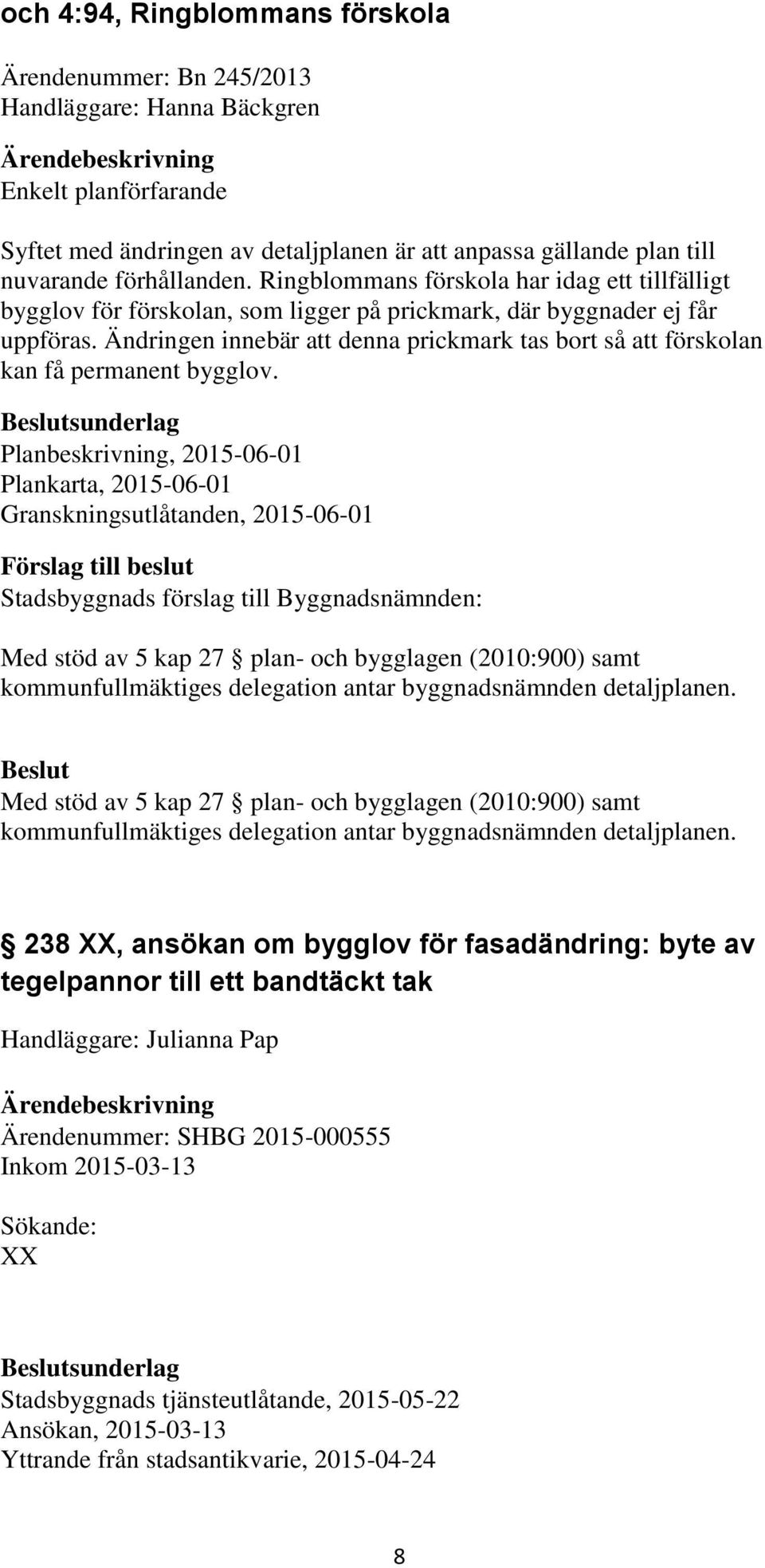 Ändringen innebär att denna prickmark tas bort så att förskolan kan få permanent bygglov.