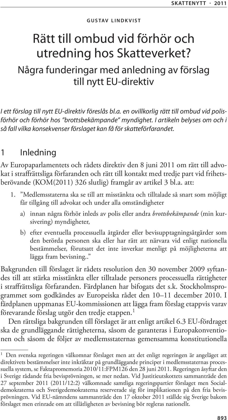 1 Inledning Av Europaparlamentets och rådets direktiv den 8 juni 2011 om rätt till advokat i straffrättsliga förfaranden och rätt till kontakt med tredje part vid frihetsberövande (KOM(2011) 326