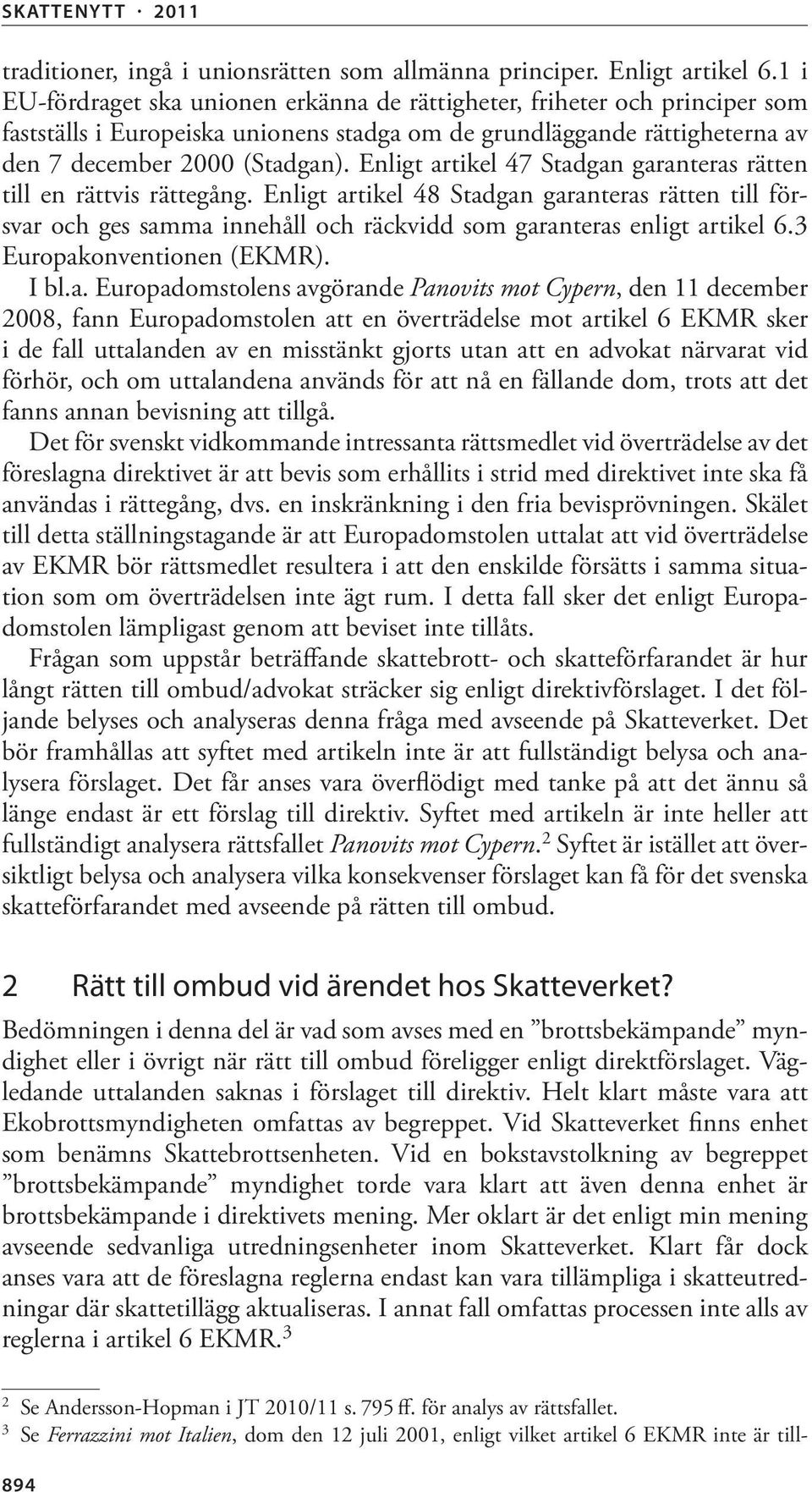 Enligt artikel 47 Stadgan garanteras rätten till en rättvis rättegång. Enligt artikel 48 Stadgan garanteras rätten till försvar och ges samma innehåll och räckvidd som garanteras enligt artikel 6.